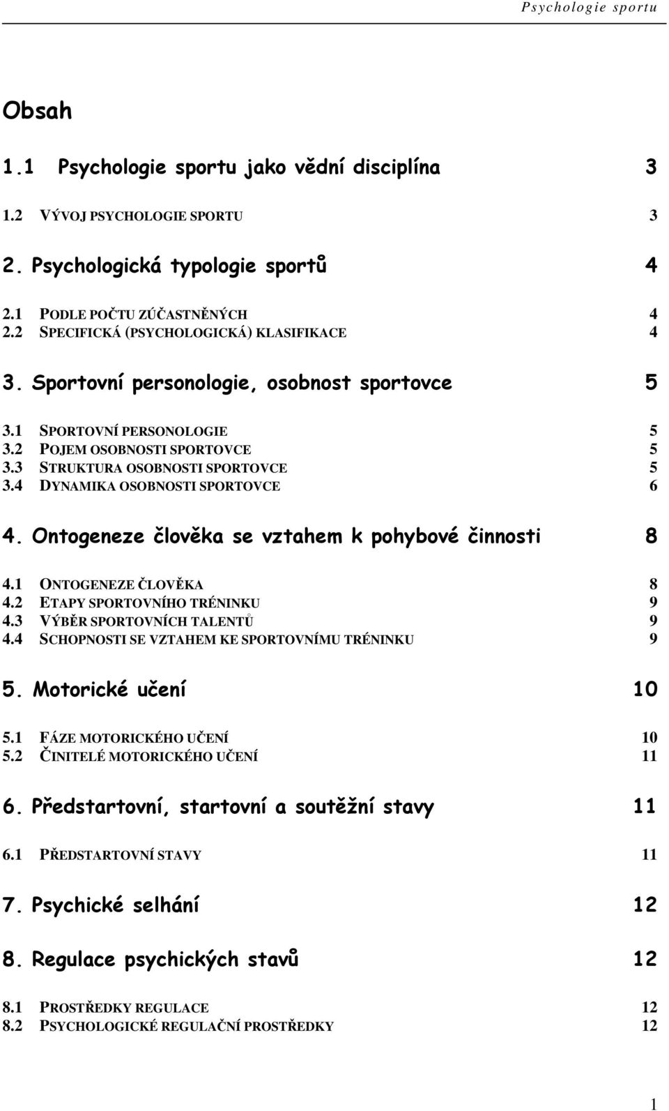 Ontogeneze člověka se vztahem k pohybové činnosti 8 4.1 ONTOGENEZE ČLOVĚKA 8 4.2 ETAPY SPORTOVNÍHO TRÉNINKU 9 4.3 VÝBĚR SPORTOVNÍCH TALENTŮ 9 4.4 SCHOPNOSTI SE VZTAHEM KE SPORTOVNÍMU TRÉNINKU 9 5.