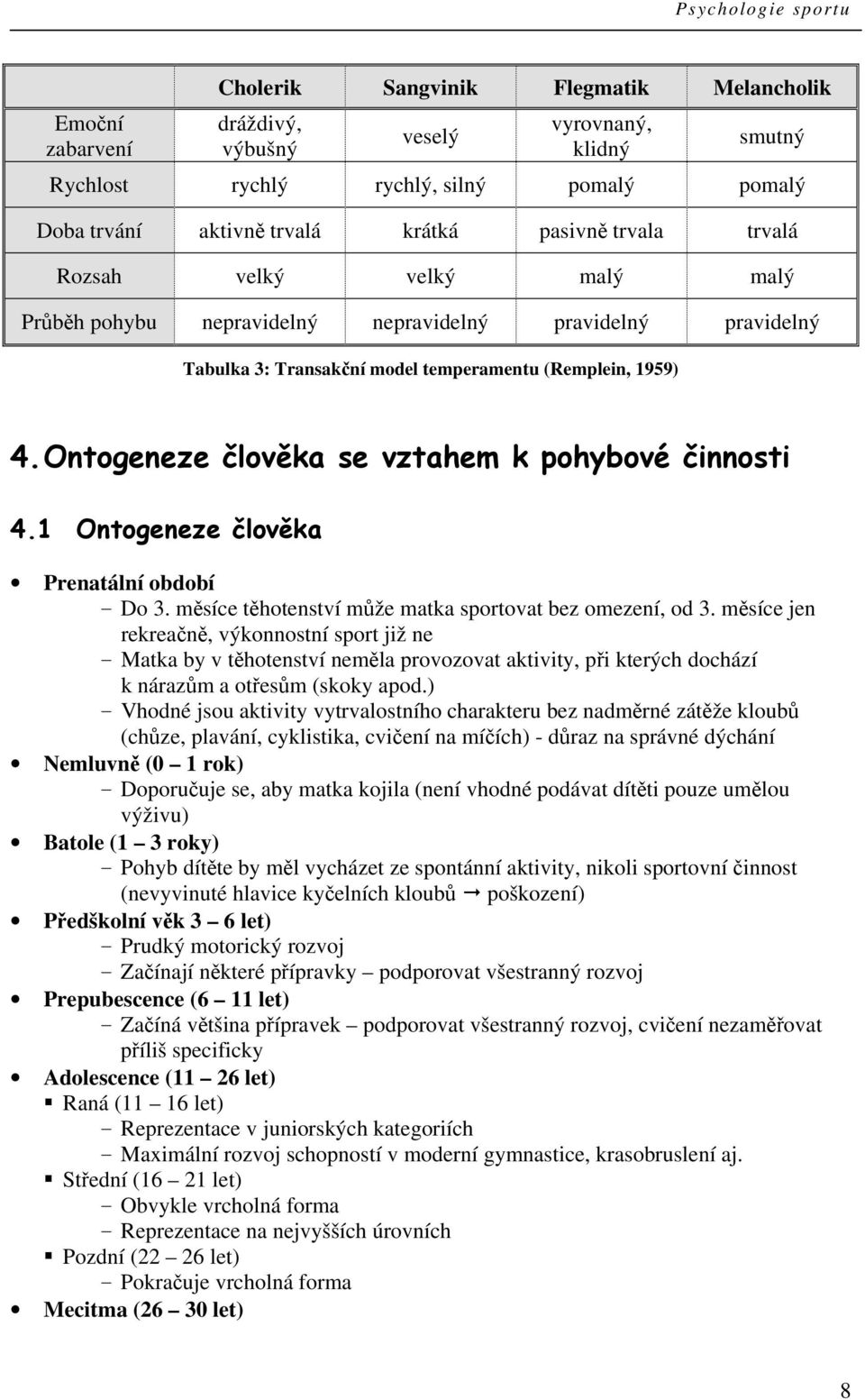 Ontogeneze člověka se vztahem k pohybové činnosti 4.1 Ontogeneze člověka Prenatální období - Do 3. měsíce těhotenství může matka sportovat bez omezení, od 3.