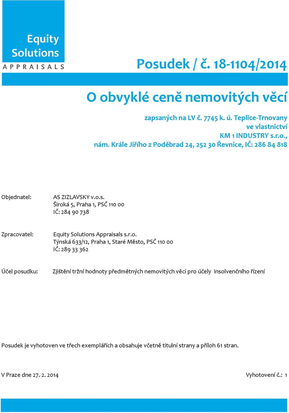 Široká 5, Praha 1, PSČ 110 00 IČ: 284 90 738 Zpracovatel: Equity Solutions Appraisals s.r.o. Týnská 633/12, Praha 1, Staré Město, PSČ 110 00 IČ: 289 33 362