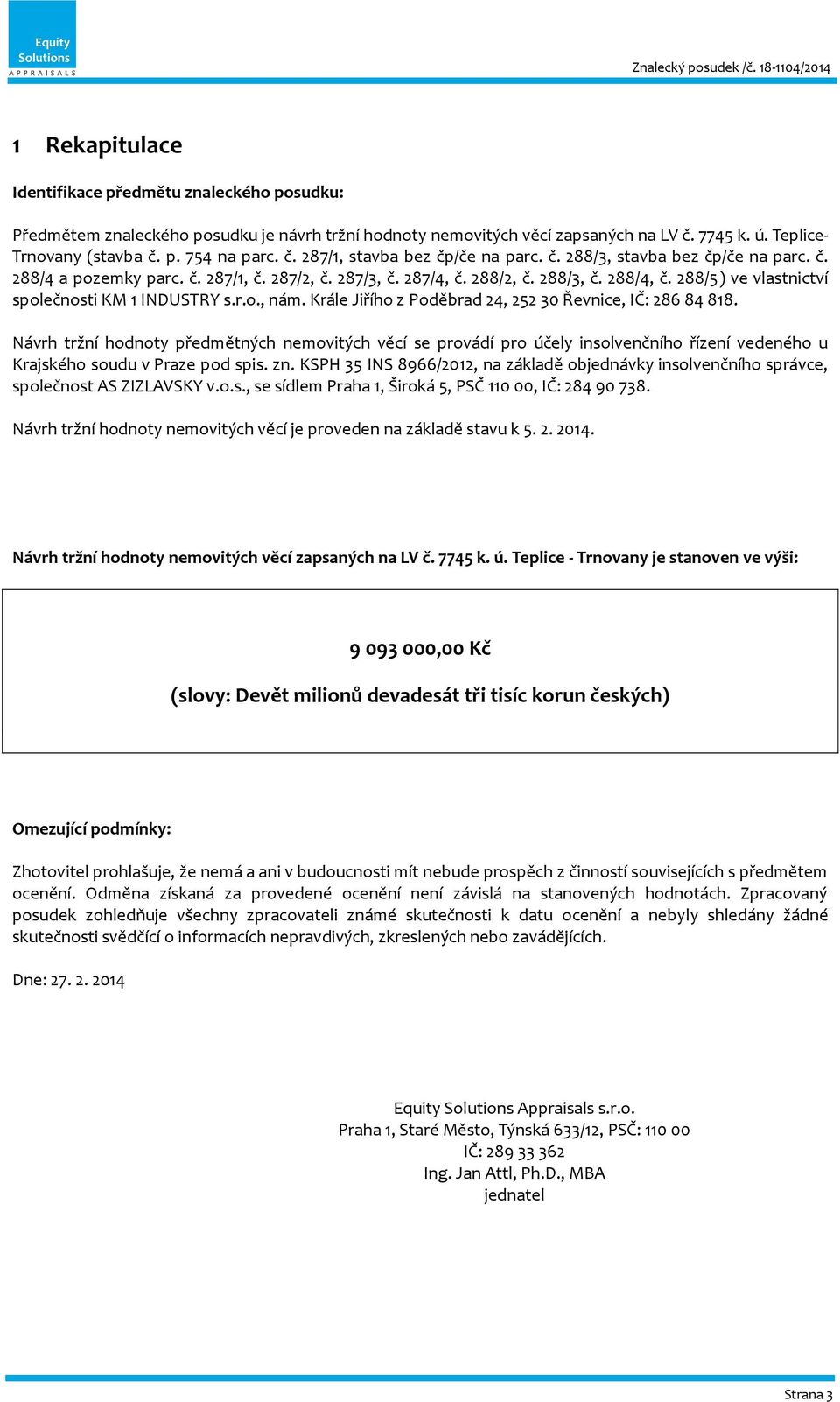 288/5) ve vlastnictví společnosti KM 1 INDUSTRY s.r.o., nám. Krále Jiřího z Poděbrad 24, 252 30 Řevnice, IČ: 286 84 818.