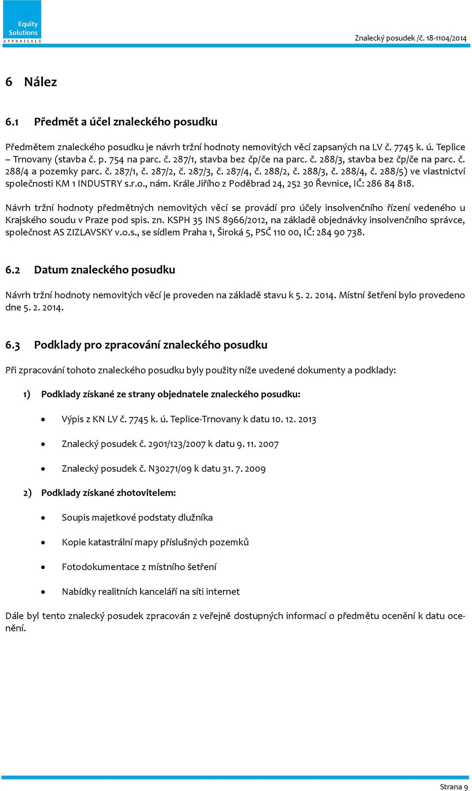 Krále Jiřího z Poděbrad 24, 252 30 Řevnice, IČ: 286 84 818. Návrh tržní hodnoty předmětných nemovitých věcí se provádí pro účely insolvenčního řízení vedeného u Krajského soudu v Praze pod spis. zn.