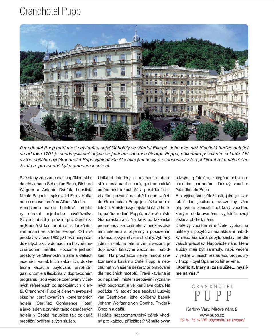 Od svého počátku byl Grandhotel Pupp vyhledáván šlechtickými hosty a osobnostmi z řad politického i uměleckého života a pro mnohé byl pramenem inspirací.