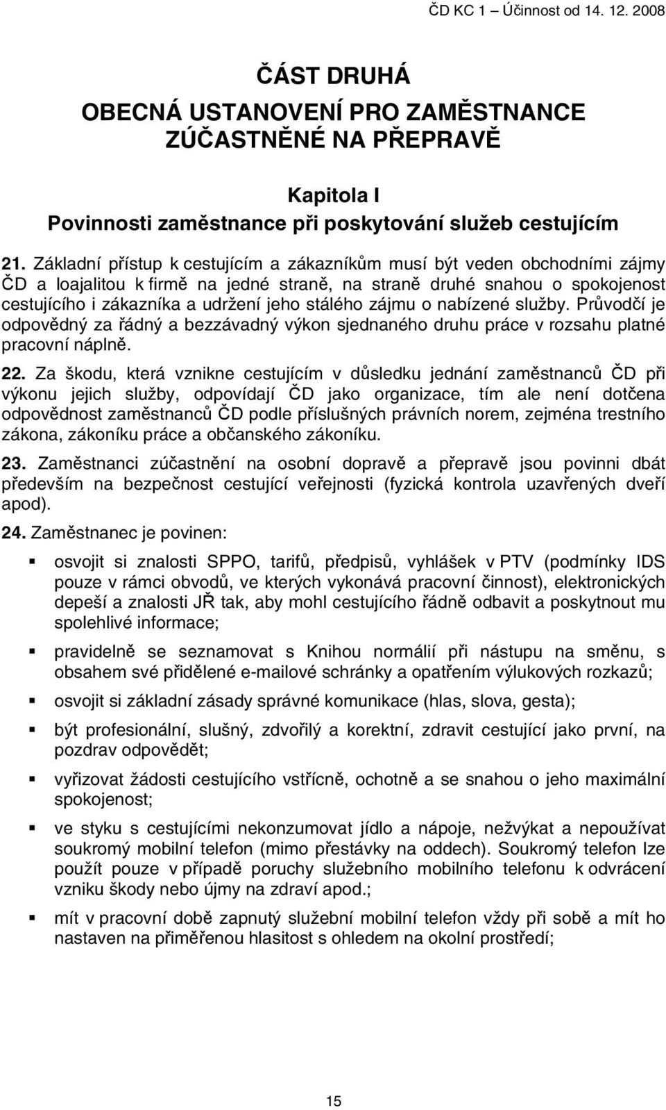 zájmu o nabízené služby. Průvodčí je odpovědný za řádný a bezzávadný výkon sjednaného druhu práce v rozsahu platné pracovní náplně. 22.