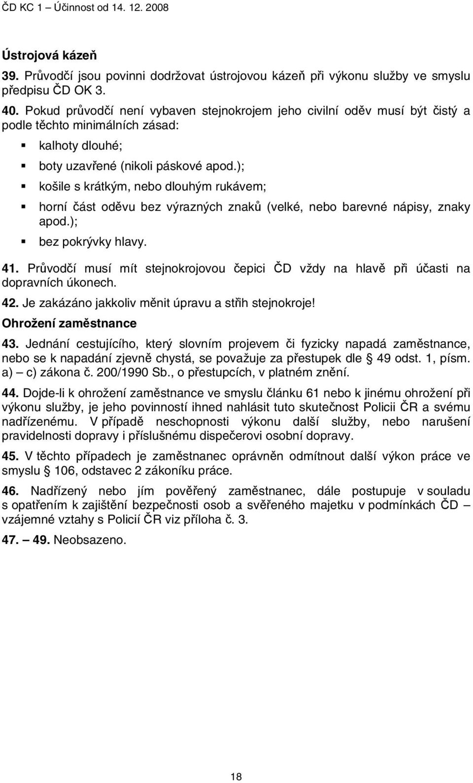 ); košile s krátkým, nebo dlouhým rukávem; horní část oděvu bez výrazných znaků (velké, nebo barevné nápisy, znaky apod.); bez pokrývky hlavy. 41.