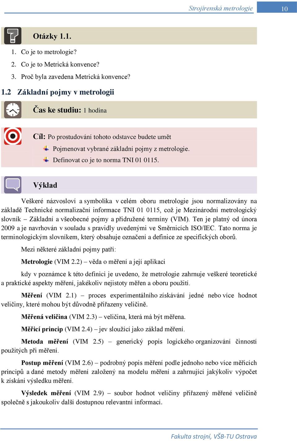 Výklad Veškeré názvosloví a symbolika v celém oboru metrologie jsou normalizovány na základě Technické normalizační informace TNI 01 0115, coţ je Mezinárodní metrologický slovník Základní a všeobecné