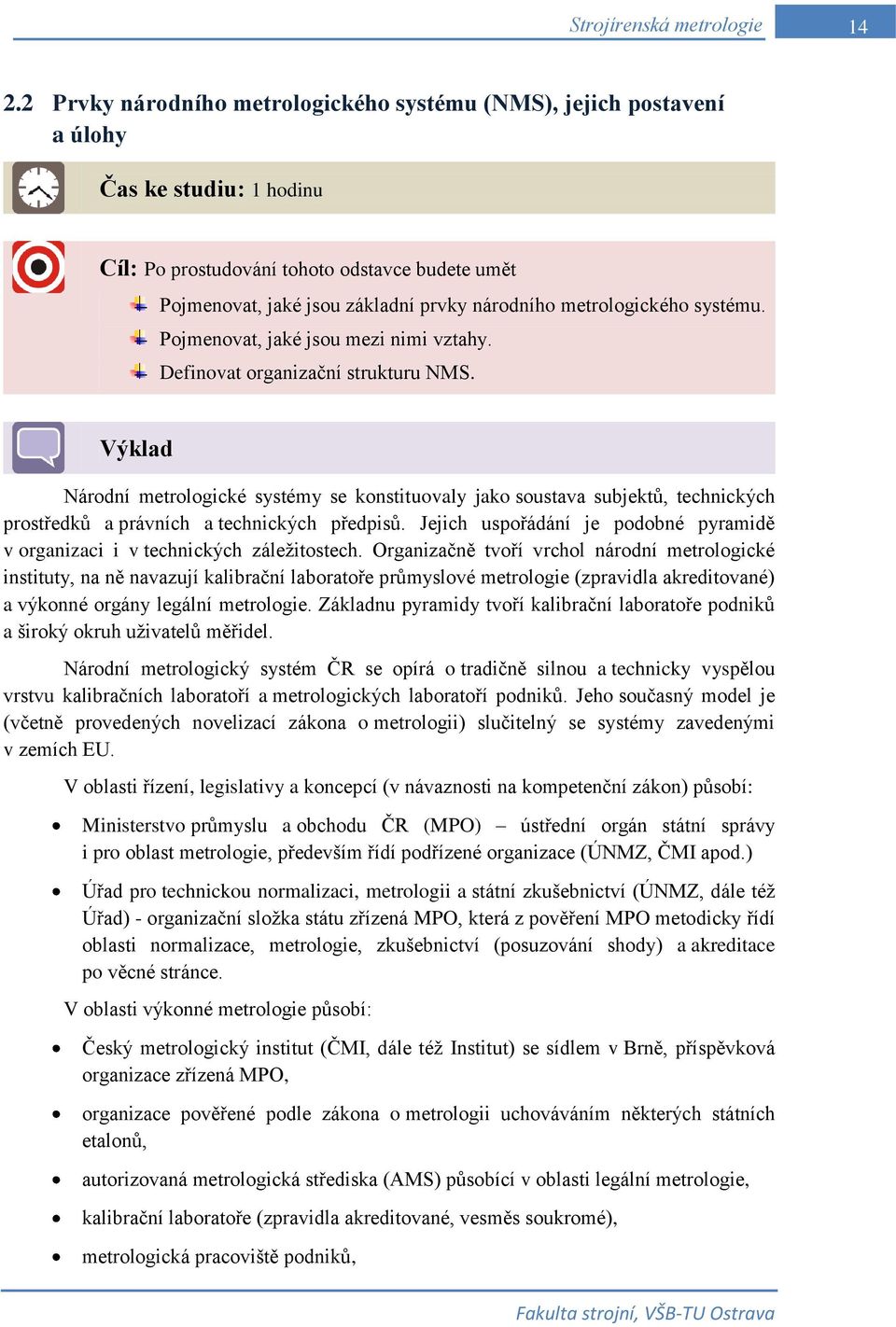 Výklad Národní metrologické systémy se konstituovaly jako soustava subjektů, technických prostředků a právních a technických předpisů.