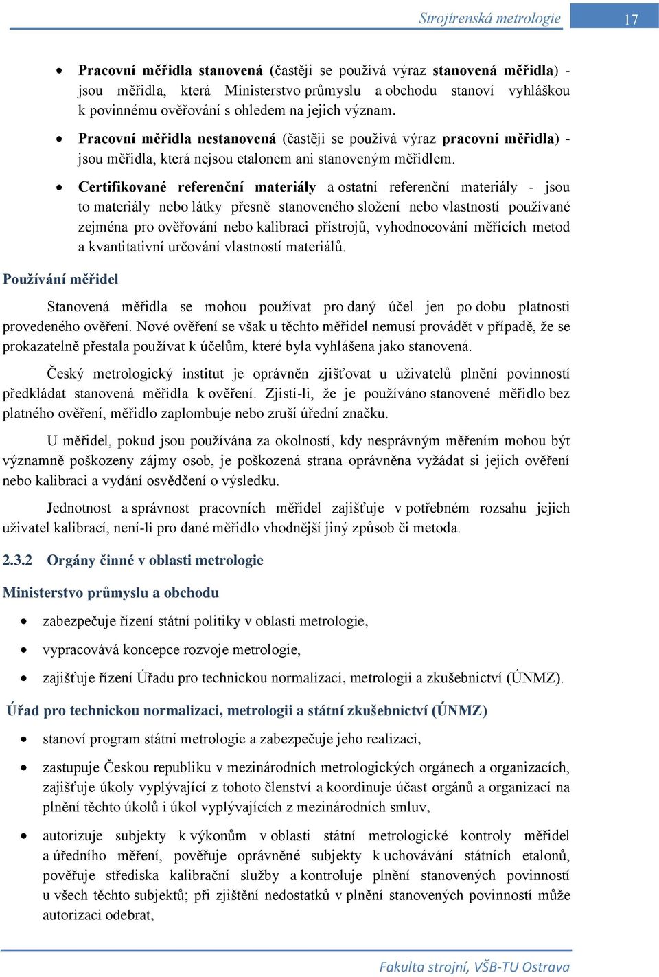 Certifikované referenční materiály a ostatní referenční materiály - jsou to materiály nebo látky přesně stanoveného sloţení nebo vlastností pouţívané zejména pro ověřování nebo kalibraci přístrojů,