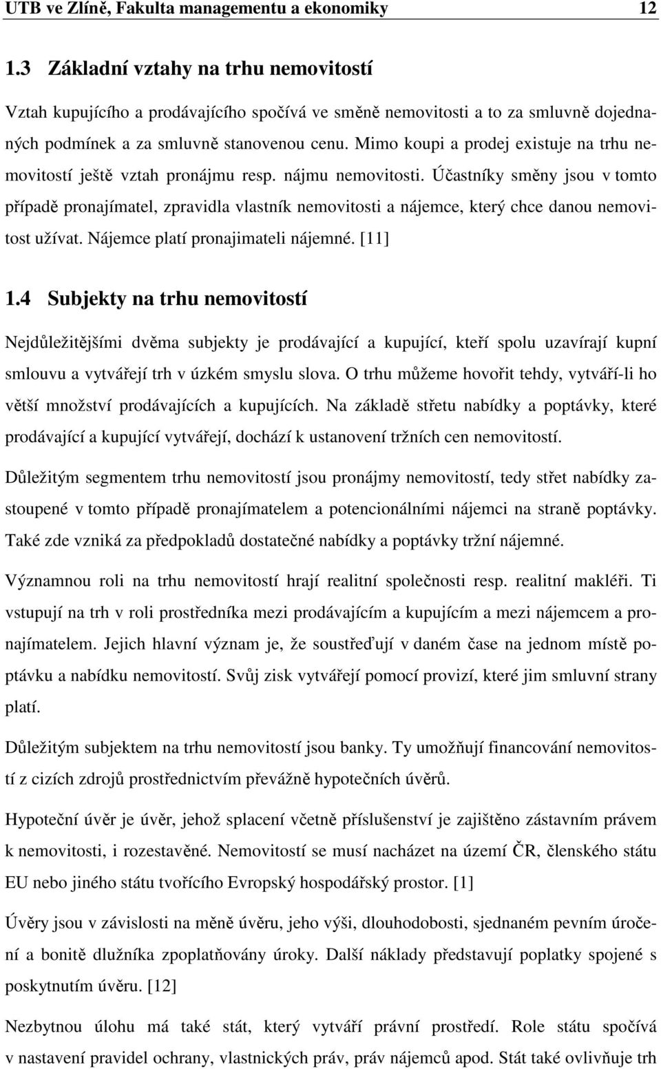 Mimo koupi a prodej existuje na trhu nemovitostí ještě vztah pronájmu resp. nájmu nemovitosti.