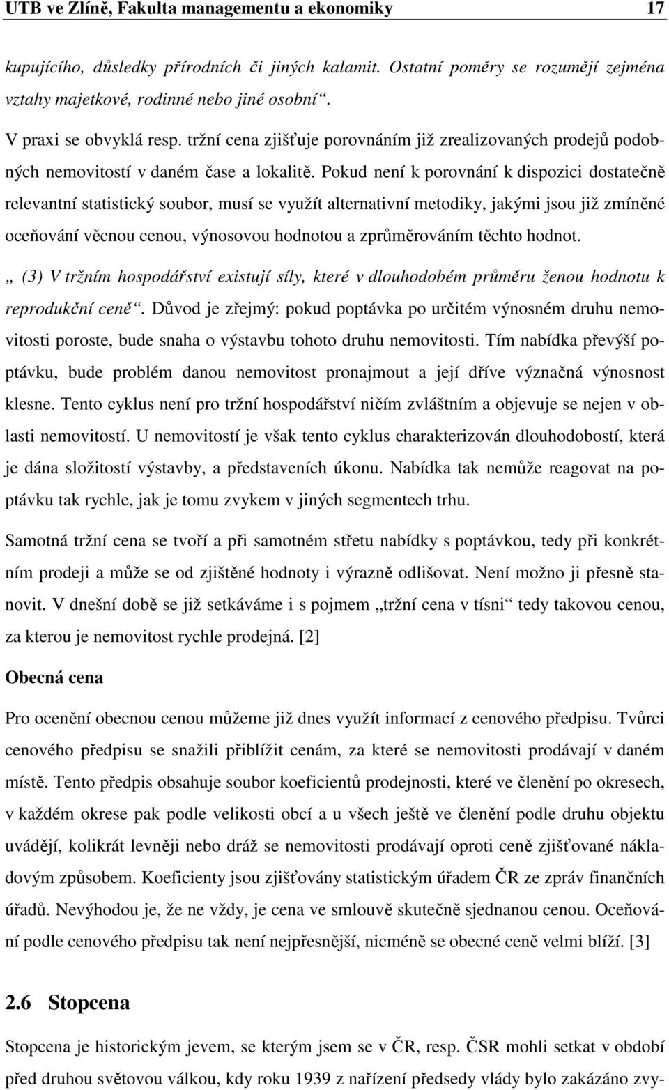 Pokud není k porovnání k dispozici dostatečně relevantní statistický soubor, musí se využít alternativní metodiky, jakými jsou již zmíněné oceňování věcnou cenou, výnosovou hodnotou a zprůměrováním