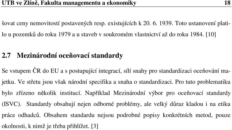 7 Mezinárodní oceňovací standardy Se vstupem ČR do EU a s postupující integrací, sílí snahy pro standardizaci oceňování majetku.