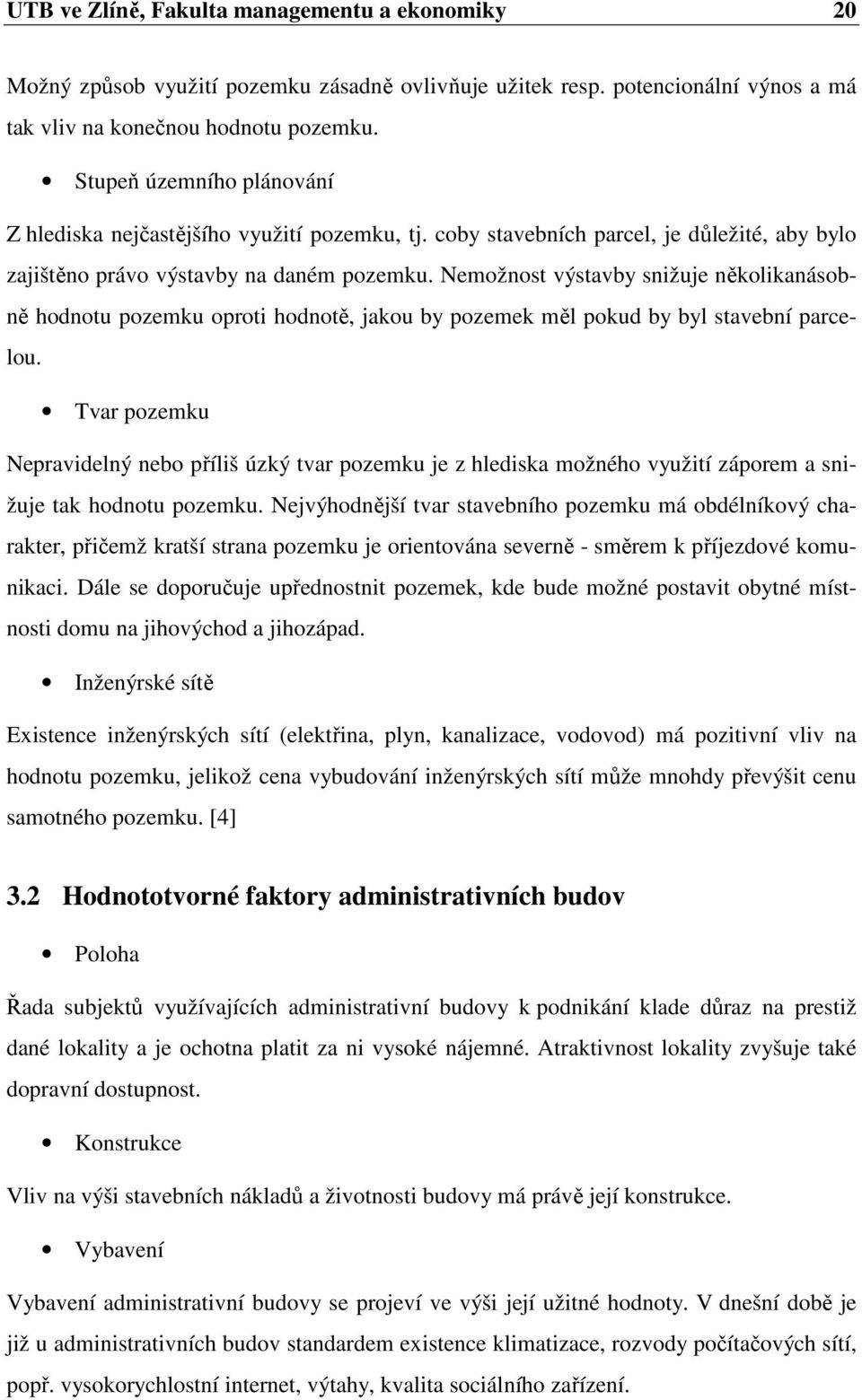 Nemožnost výstavby snižuje několikanásobně hodnotu pozemku oproti hodnotě, jakou by pozemek měl pokud by byl stavební parcelou.