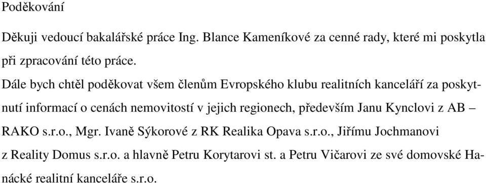 Dále bych chtěl poděkovat všem členům Evropského klubu realitních kanceláří za poskytnutí informací o cenách nemovitostí v