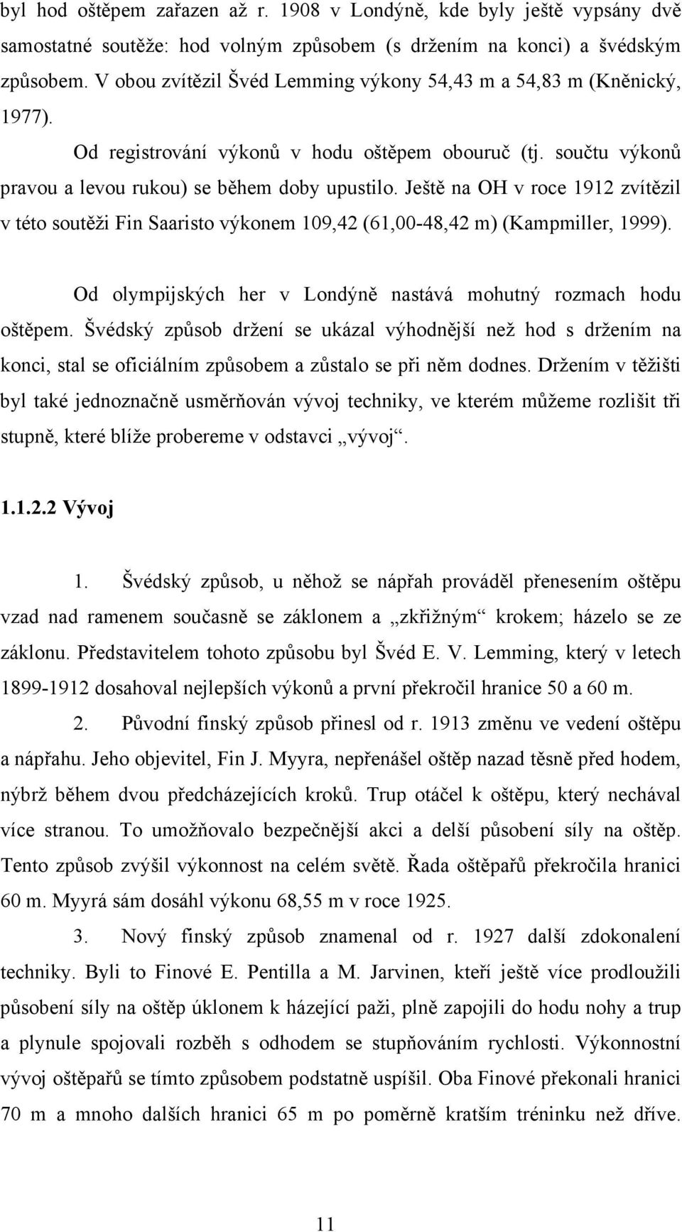 Ještě na OH v roce 1912 zvítězil v této soutěži Fin Saaristo výkonem 109,42 (61,00-48,42 m) (Kampmiller, 1999). Od olympijských her v Londýně nastává mohutný rozmach hodu oštěpem.