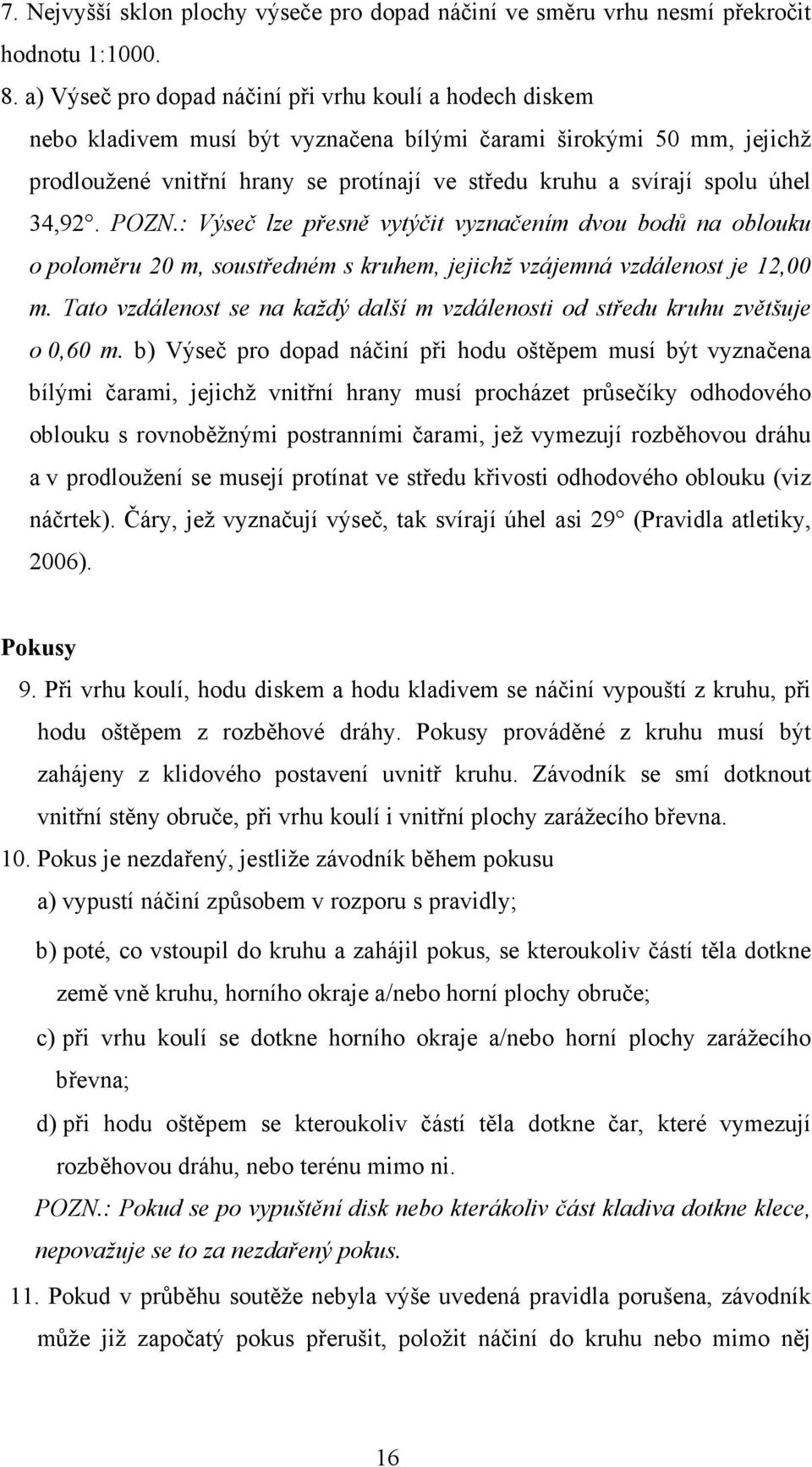 úhel 34,92. POZN.: Výseč lze přesně vytýčit vyznačením dvou bodů na oblouku o poloměru 20 m, soustředném s kruhem, jejichž vzájemná vzdálenost je 12,00 m.