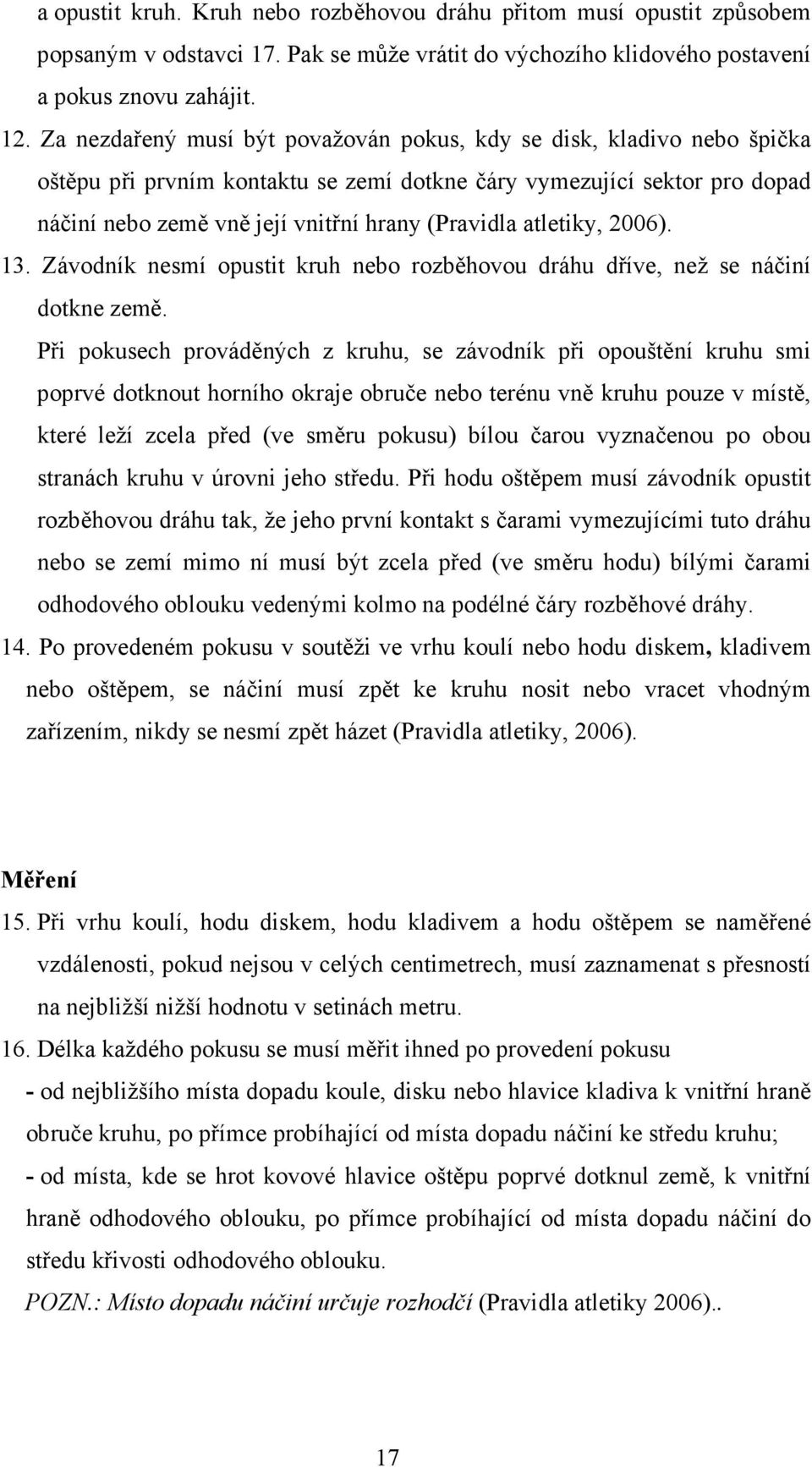 atletiky, 2006). 13. Závodník nesmí opustit kruh nebo rozběhovou dráhu dříve, než se náčiní dotkne země.