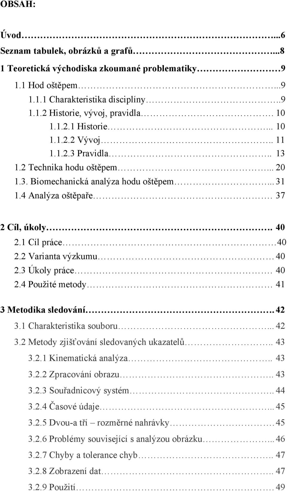 2 Varianta výzkumu 40 2.3 Úkoly práce. 40 2.4 Použité metody 41 3 Metodika sledování. 42 3.1 Charakteristika souboru... 42 3.2 Metody zjišťování sledovaných ukazatelů.. 43 3.2.1 Kinematická analýza.