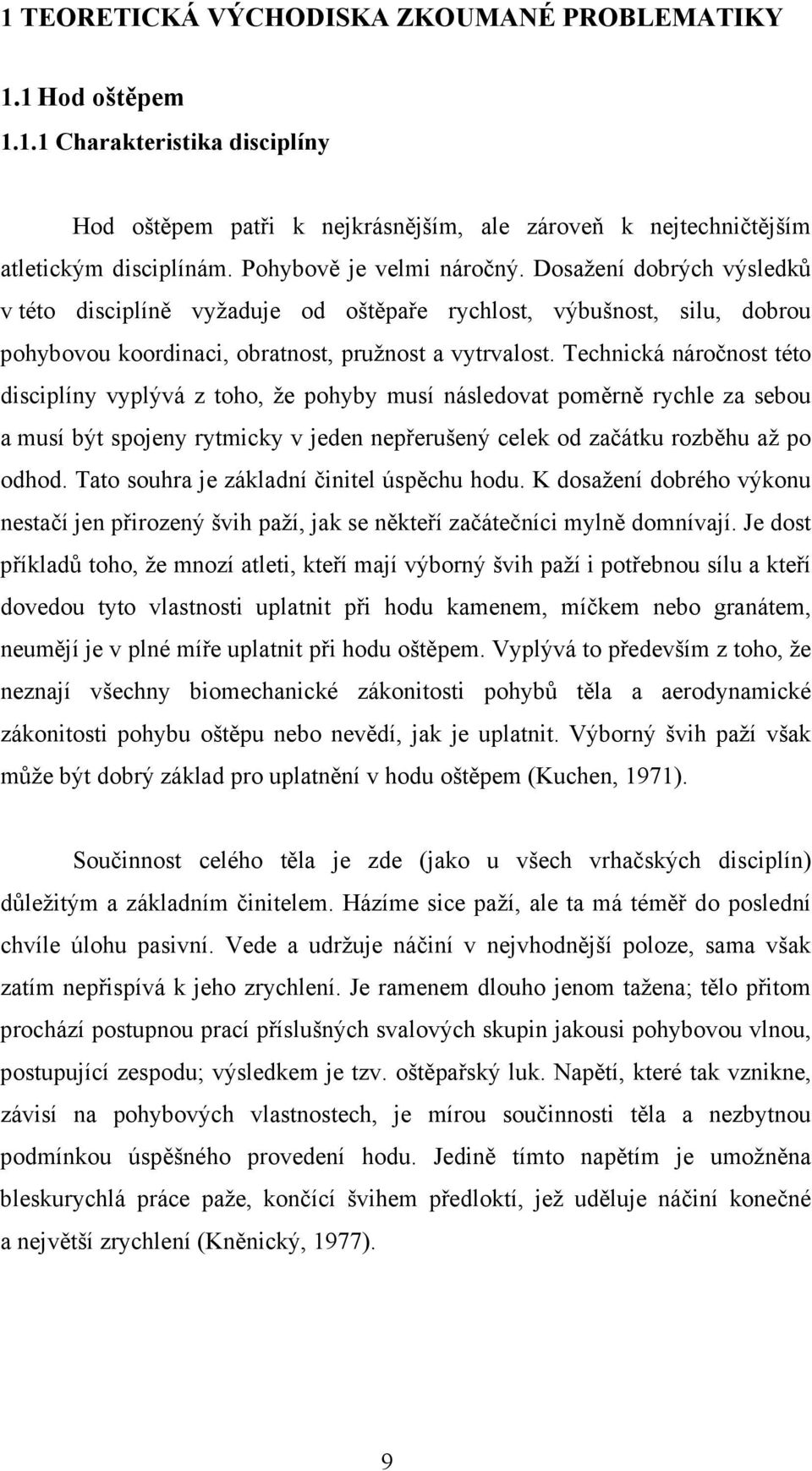 Technická náročnost této disciplíny vyplývá z toho, že pohyby musí následovat poměrně rychle za sebou a musí být spojeny rytmicky v jeden nepřerušený celek od začátku rozběhu až po odhod.