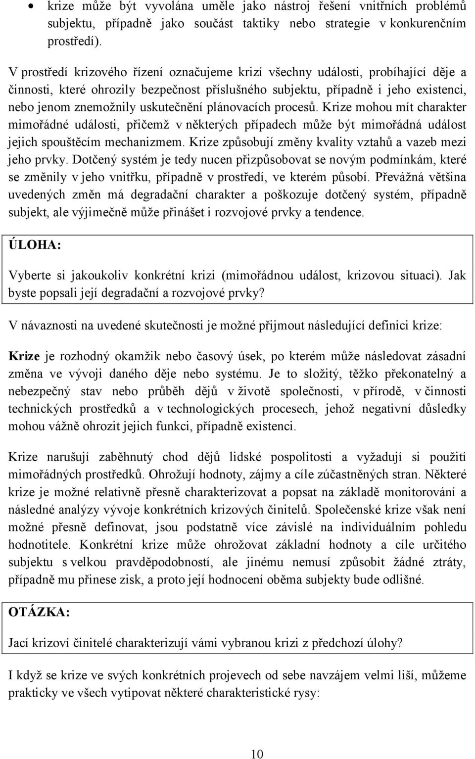 uskutečnění plánovacích procesů. Krize mohou mít charakter mimořádné události, přičemž v některých případech může být mimořádná událost jejich spouštěcím mechanizmem.