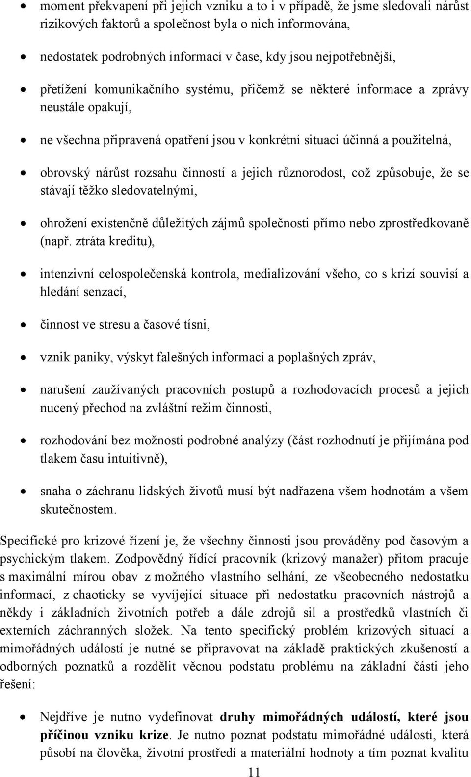 rozsahu činností a jejich různorodost, což způsobuje, že se stávají těžko sledovatelnými, ohrožení existenčně důležitých zájmů společnosti přímo nebo zprostředkovaně (např.