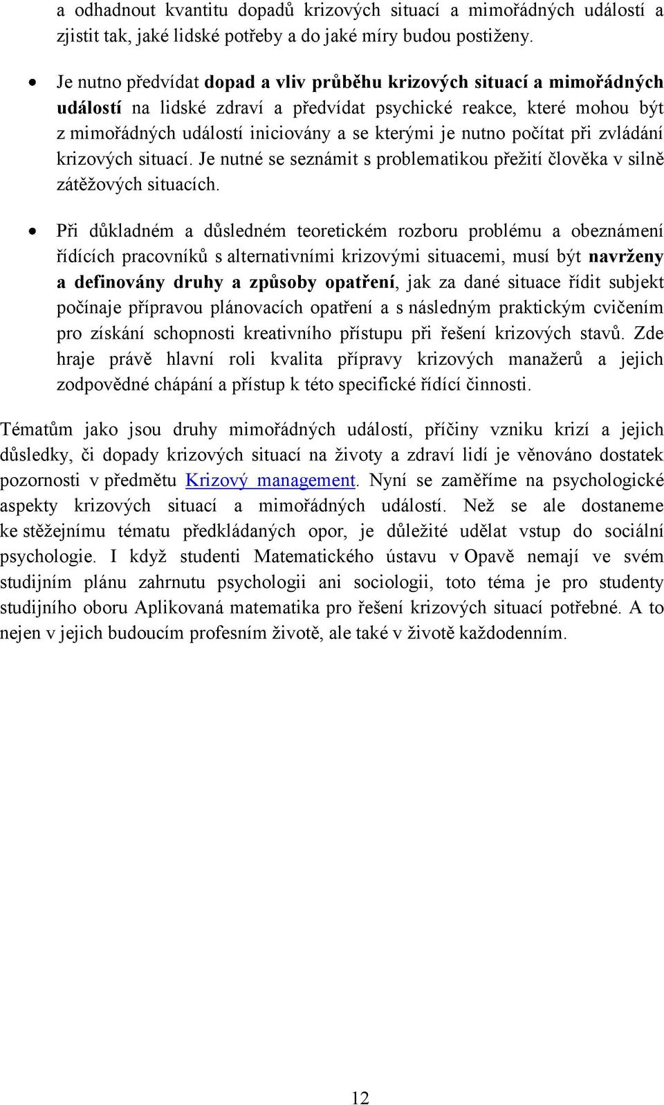 počítat při zvládání krizových situací. Je nutné se seznámit s problematikou přežití člověka v silně zátěžových situacích.