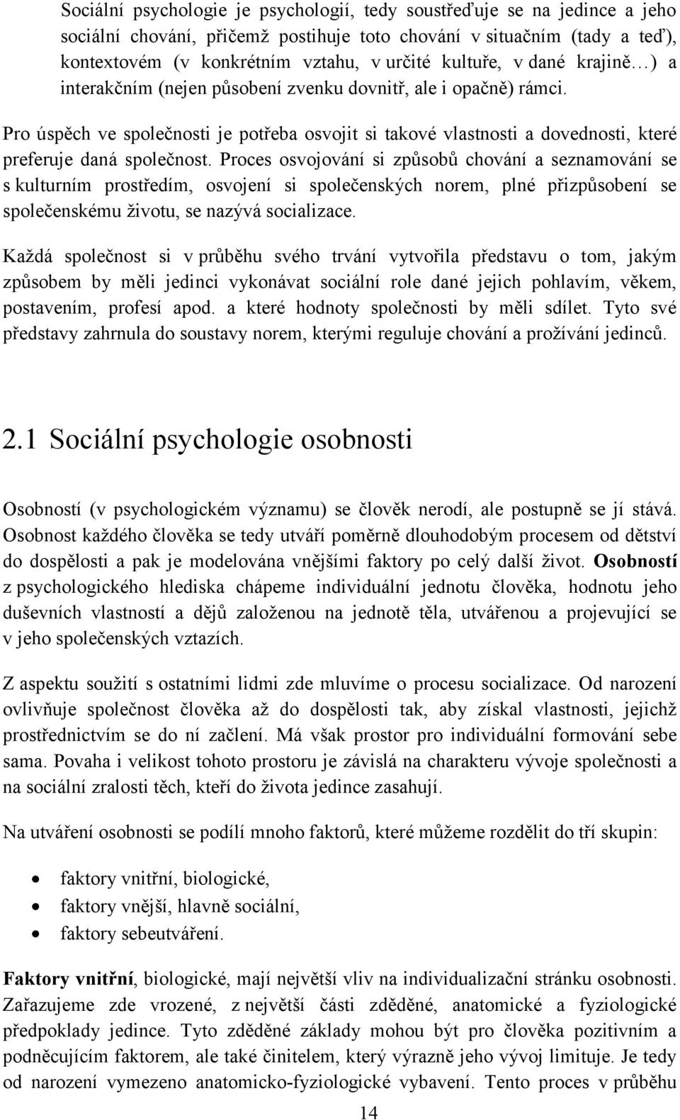 Pro úspěch ve společnosti je potřeba osvojit si takové vlastnosti a dovednosti, které preferuje daná společnost.