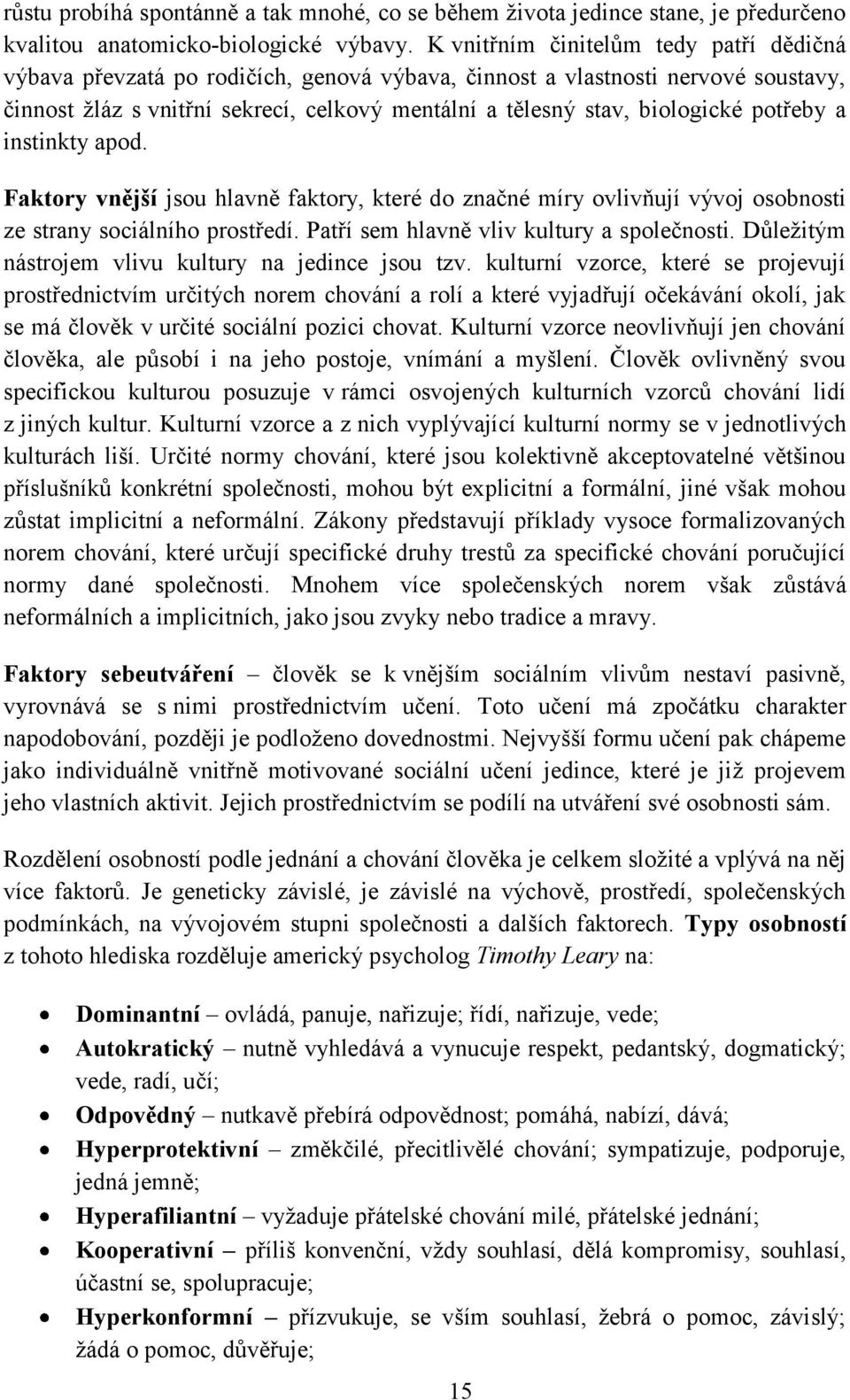 potřeby a instinkty apod. Faktory vnější jsou hlavně faktory, které do značné míry ovlivňují vývoj osobnosti ze strany sociálního prostředí. Patří sem hlavně vliv kultury a společnosti.