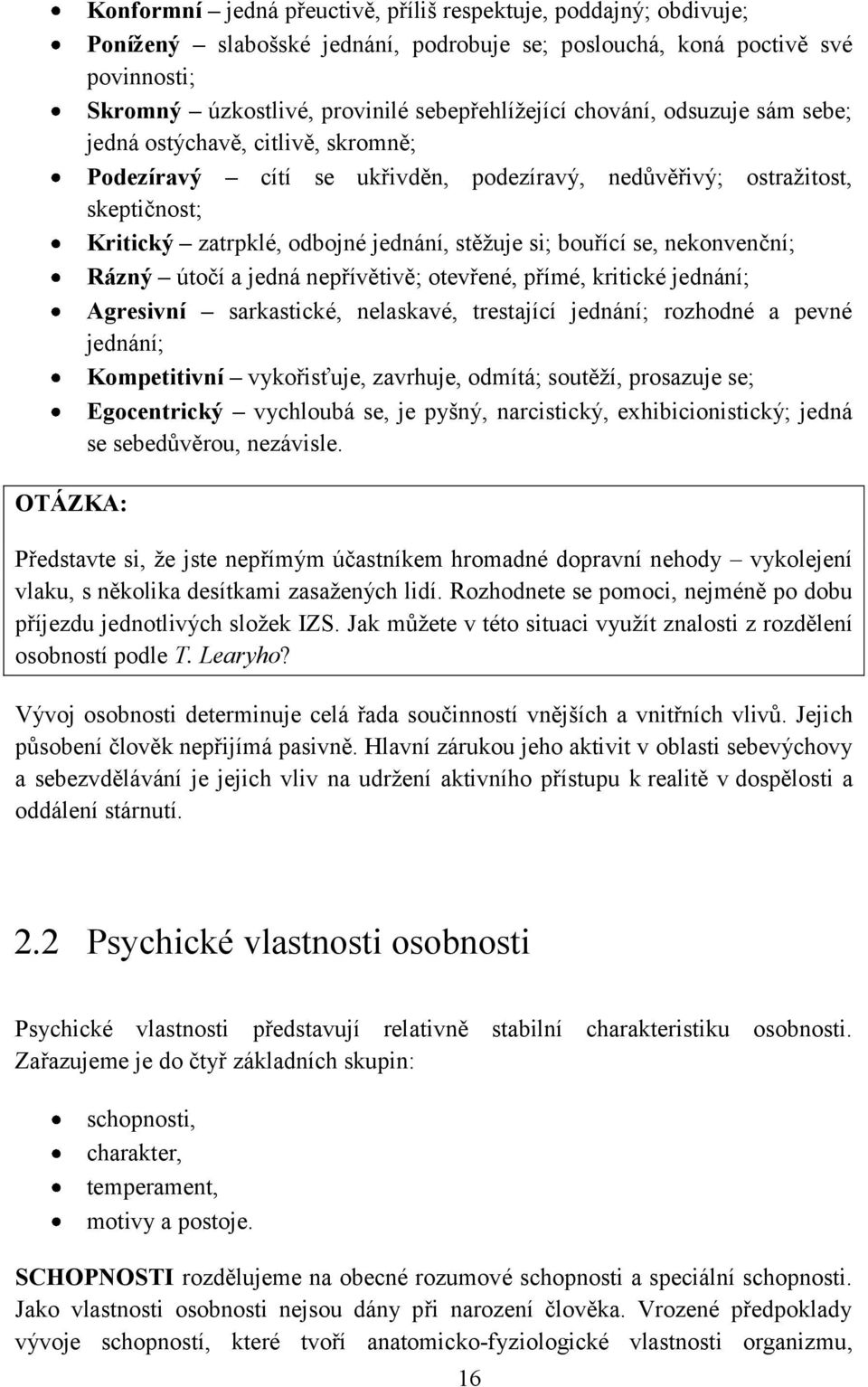 stěžuje si; bouřící se, nekonvenční; Rázný útočí a jedná nepřívětivě; otevřené, přímé, kritické jednání; Agresivní sarkastické, nelaskavé, trestající jednání; rozhodné a pevné jednání; Kompetitivní