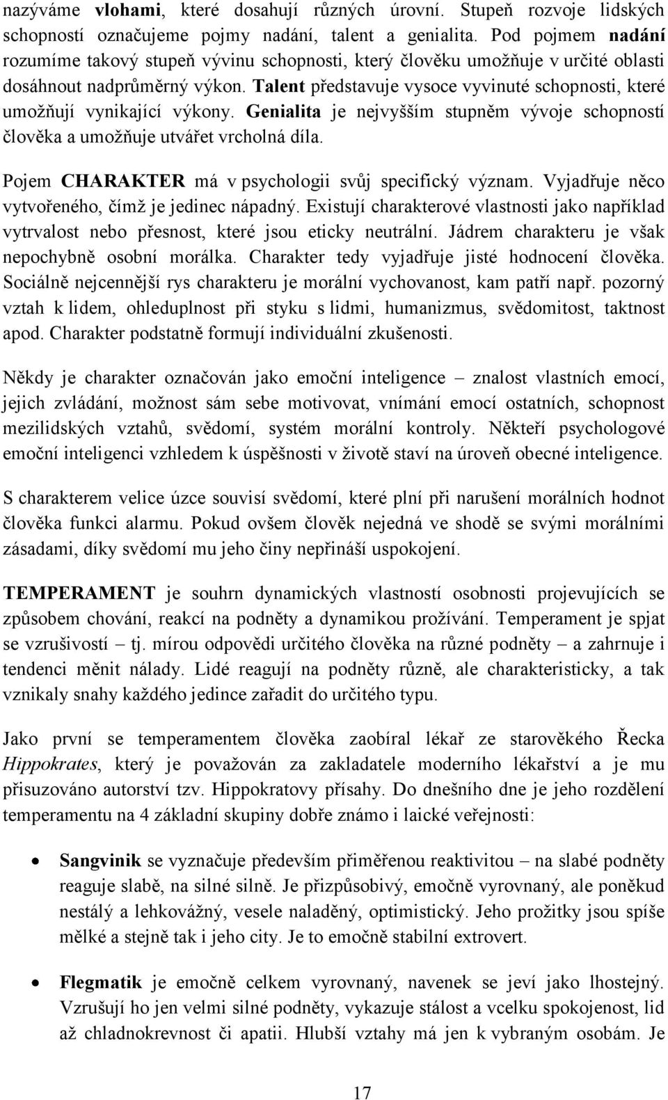 Talent představuje vysoce vyvinuté schopnosti, které umožňují vynikající výkony. Genialita je nejvyšším stupněm vývoje schopností člověka a umožňuje utvářet vrcholná díla.