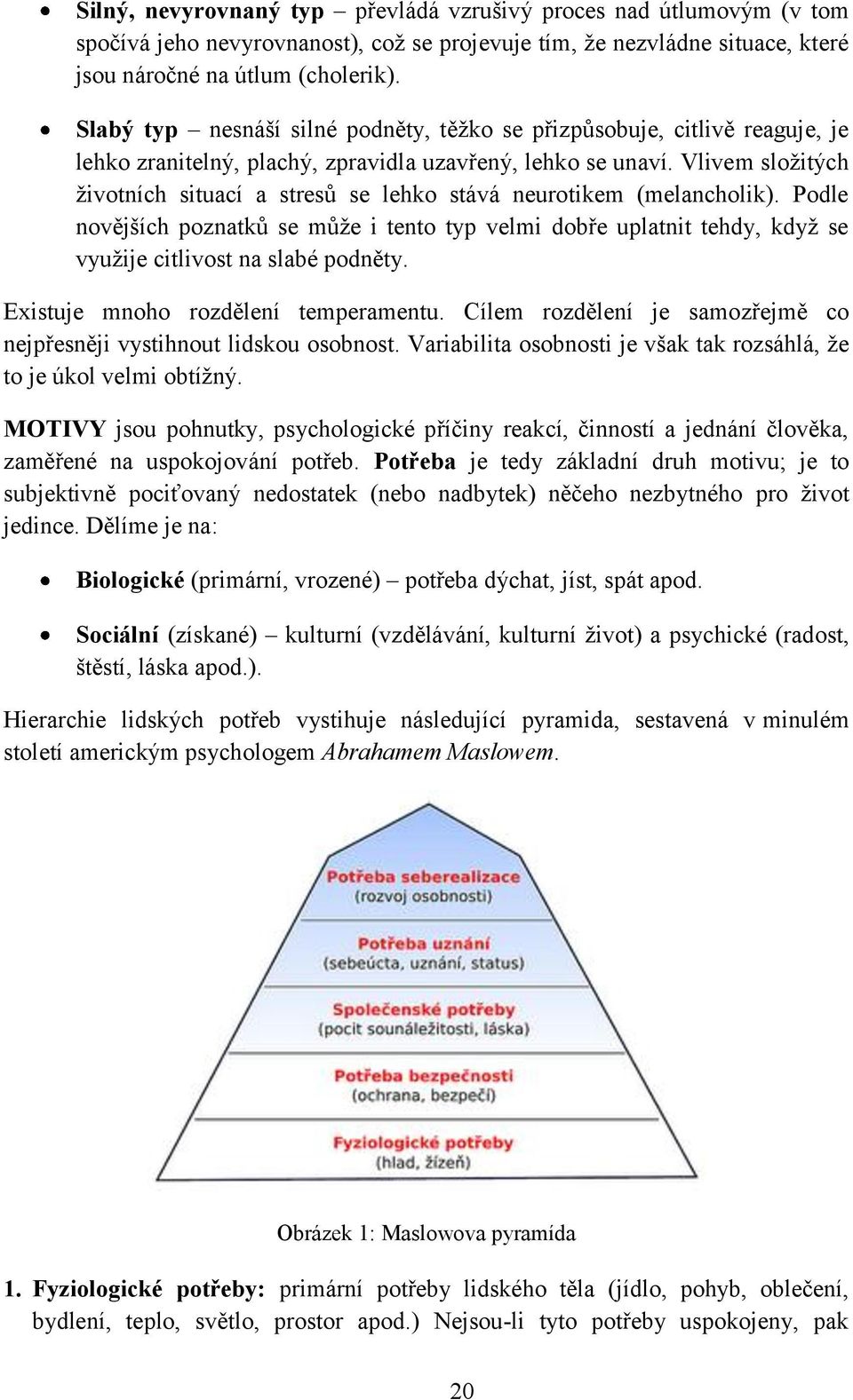 Vlivem složitých životních situací a stresů se lehko stává neurotikem (melancholik).