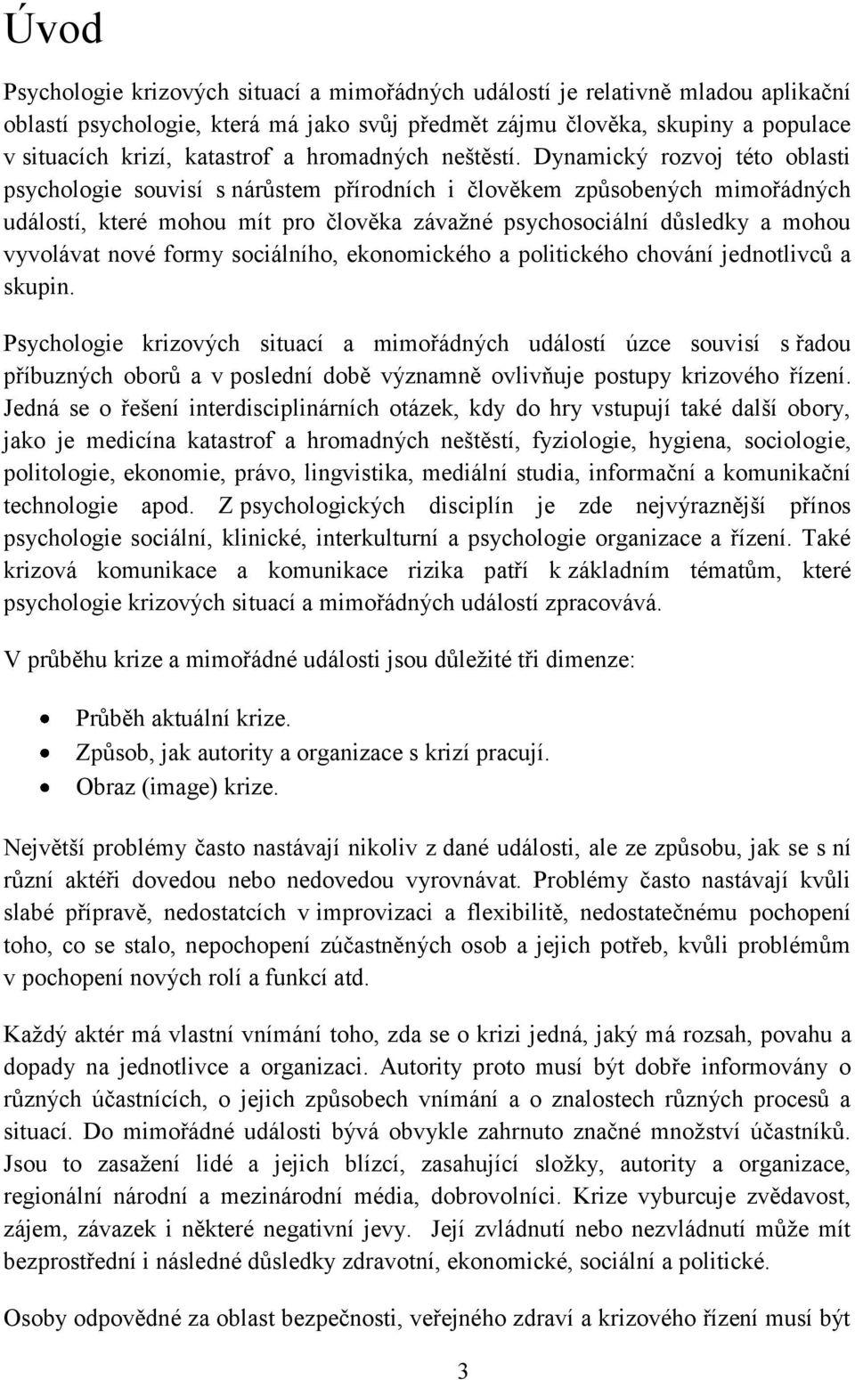 Dynamický rozvoj této oblasti psychologie souvisí s nárůstem přírodních i člověkem způsobených mimořádných událostí, které mohou mít pro člověka závažné psychosociální důsledky a mohou vyvolávat nové