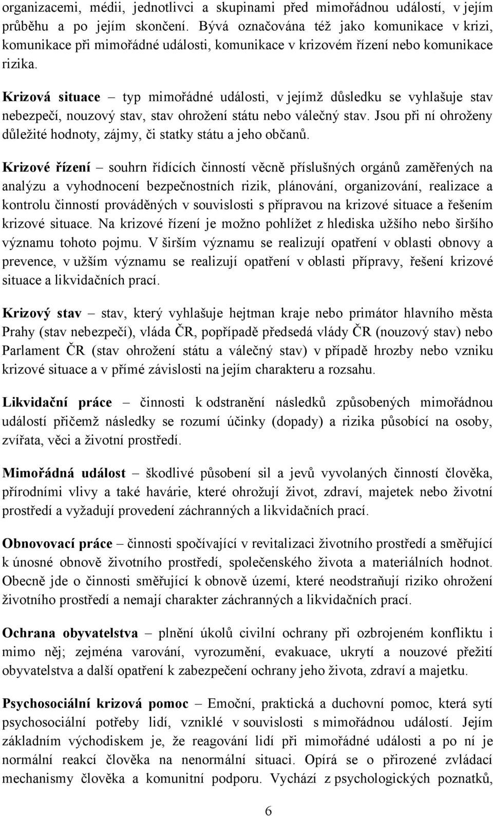 Krizová situace typ mimořádné události, v jejímž důsledku se vyhlašuje stav nebezpečí, nouzový stav, stav ohrožení státu nebo válečný stav.