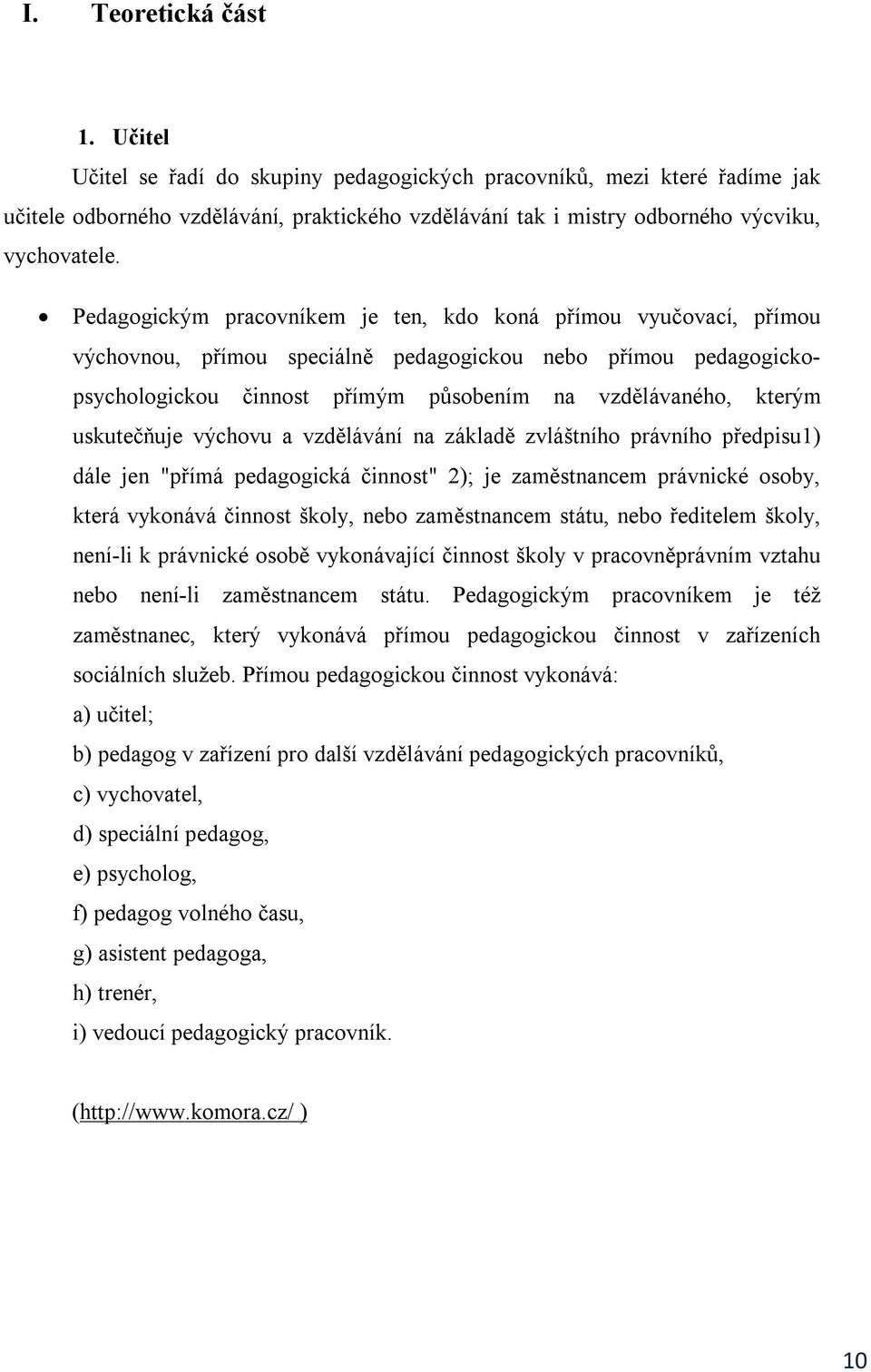 uskutečňuje výchovu a vzdělávání na základě zvláštního právního předpisu1) dále jen "přímá pedagogická činnost" 2); je zaměstnancem právnické osoby, která vykonává činnost školy, nebo zaměstnancem