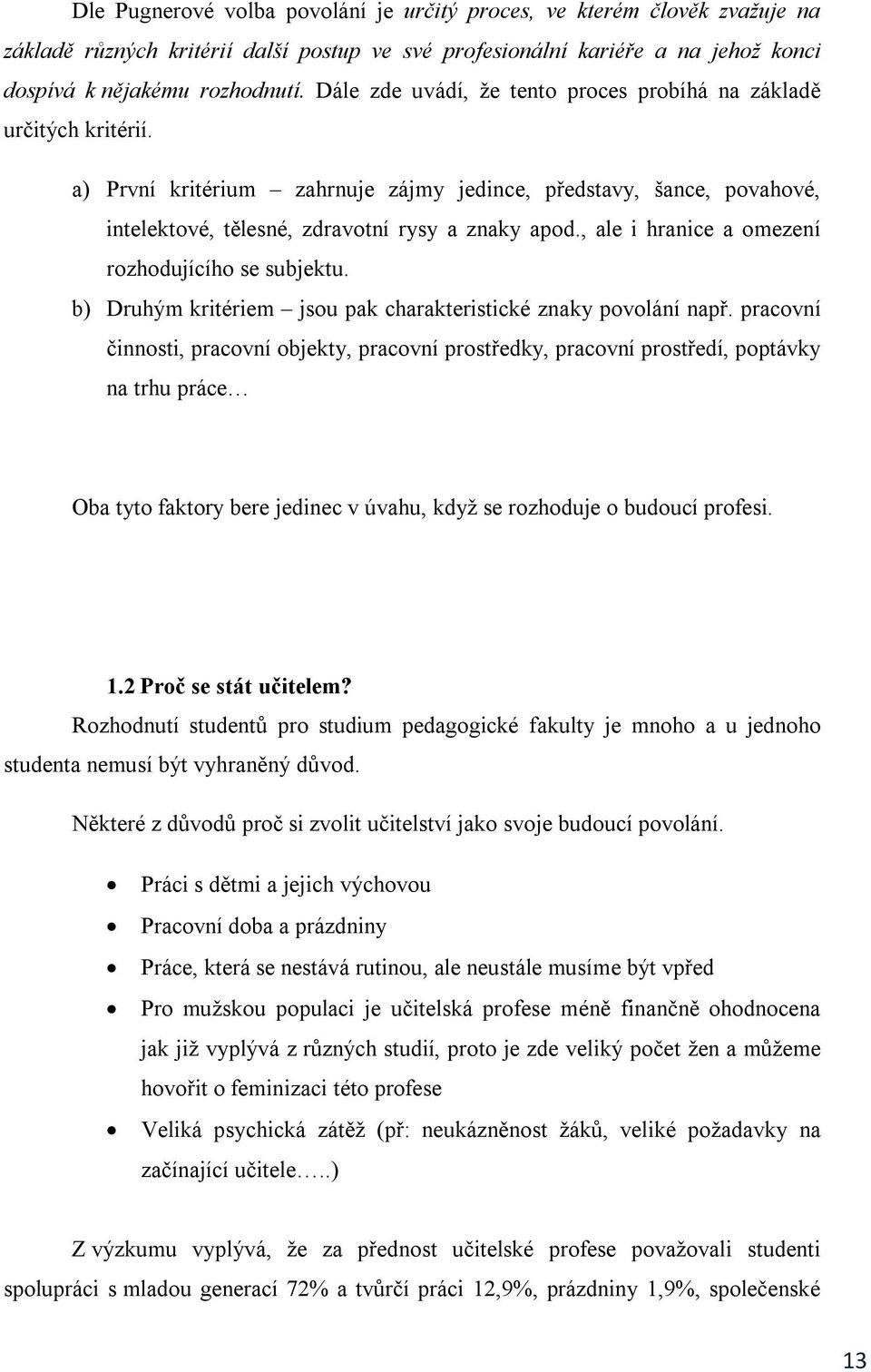 , ale i hranice a omezení rozhodujícího se subjektu. b) Druhým kritériem jsou pak charakteristické znaky povolání např.