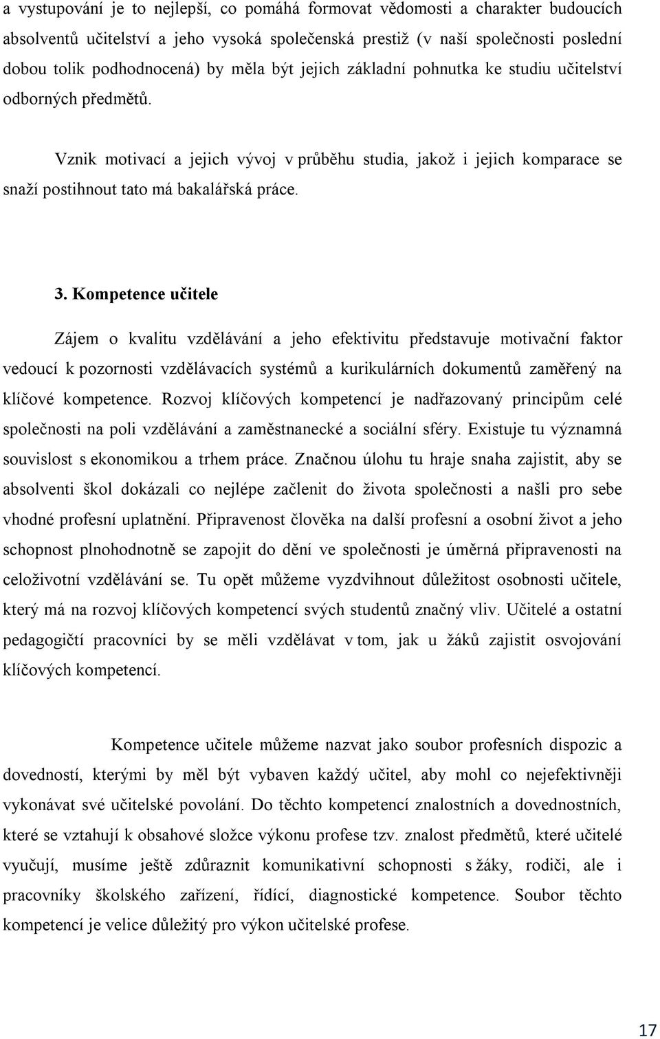 Kompetence učitele Zájem o kvalitu vzdělávání a jeho efektivitu představuje motivační faktor vedoucí k pozornosti vzdělávacích systémů a kurikulárních dokumentů zaměřený na klíčové kompetence.