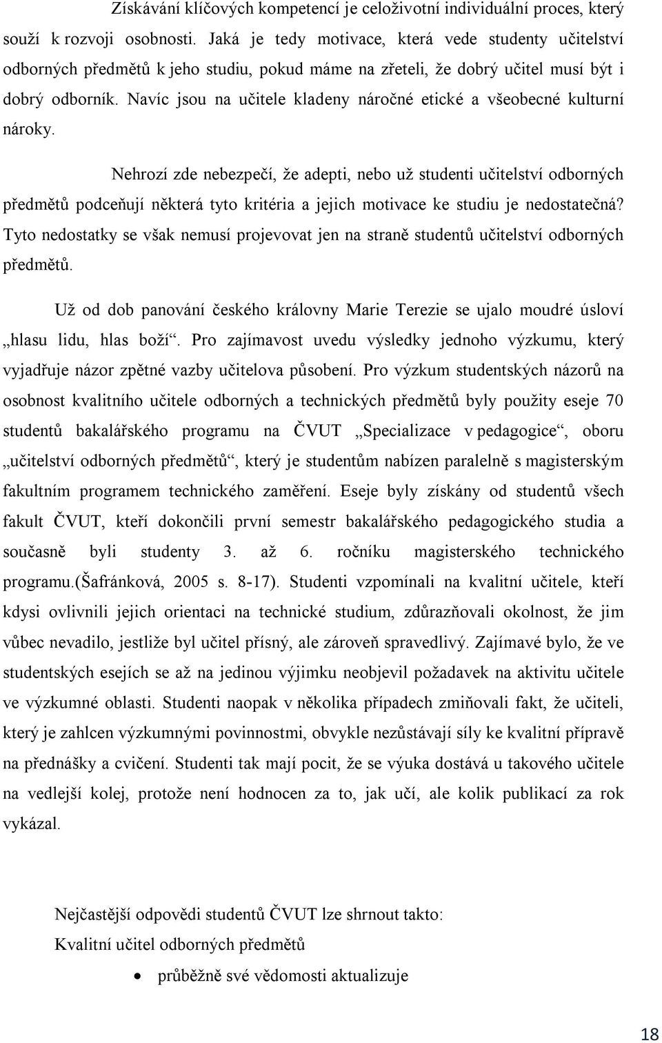 Navíc jsou na učitele kladeny náročné etické a všeobecné kulturní nároky.