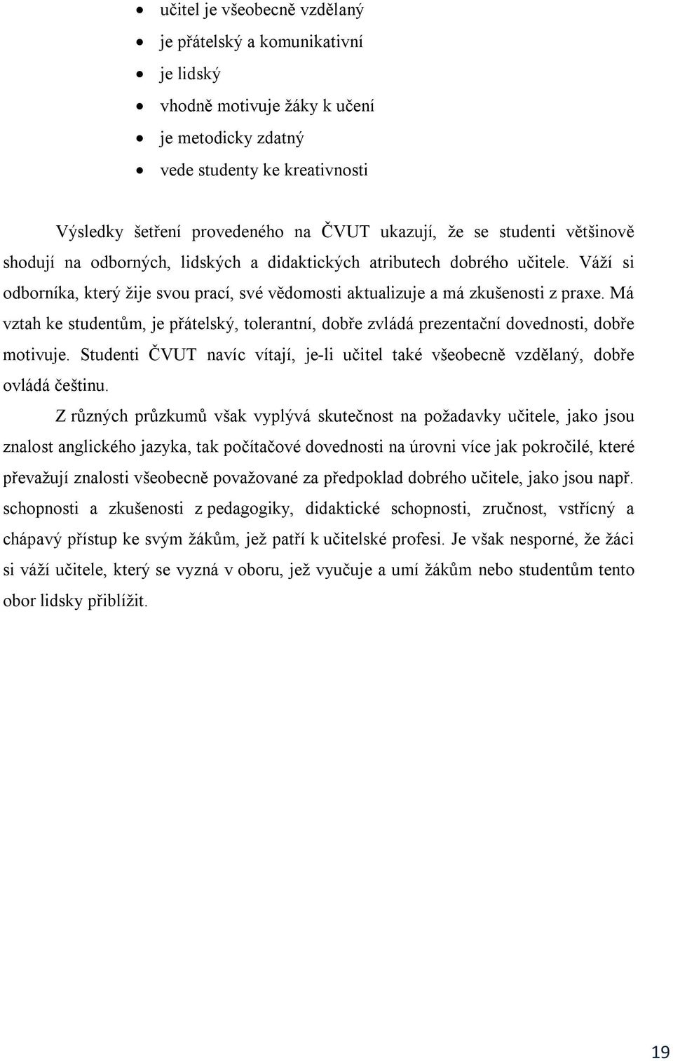 Má vztah ke studentům, je přátelský, tolerantní, dobře zvládá prezentační dovednosti, dobře motivuje. Studenti ČVUT navíc vítají, je-li učitel také všeobecně vzdělaný, dobře ovládá češtinu.