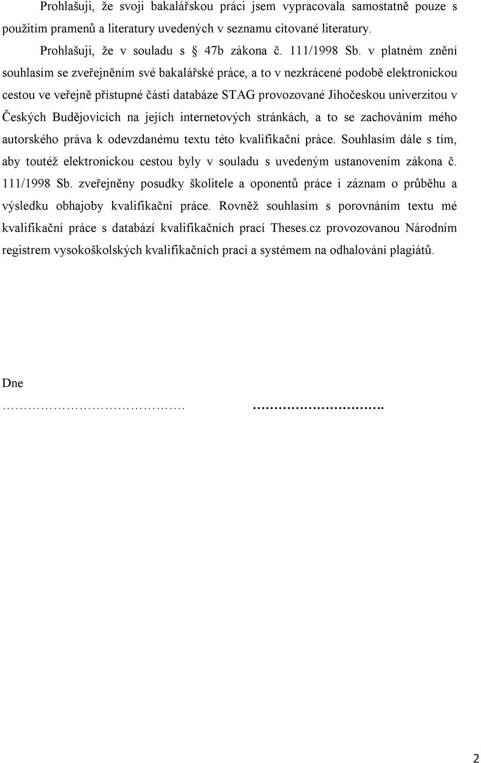 Budějovicích na jejích internetových stránkách, a to se zachováním mého autorského práva k odevzdanému textu této kvalifikační práce.