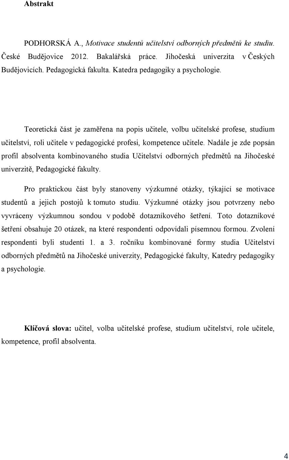 Nadále je zde popsán profil absolventa kombinovaného studia Učitelství odborných předmětů na Jihočeské univerzitě, Pedagogické fakulty.