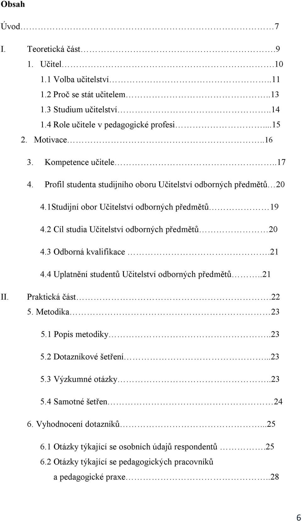 2 Cíl studia Učitelství odborných předmětů 20 4.3 Odborná kvalifikace.21 4.4 Uplatnění studentů Učitelství odborných předmětů..21 II. Praktická část.22 5. Metodika 23 5.1 Popis metodiky.