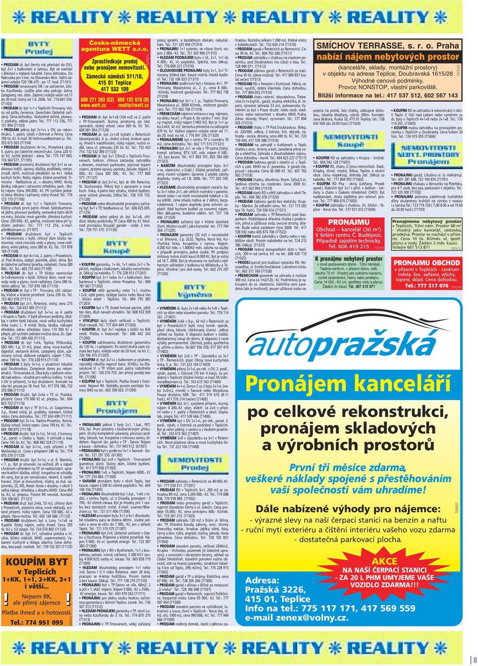 Zájemci volejte večer od 17 do 20 hod. Volný od 1.6. 2006. Tel.: 776 841 256. (71102) PRODÁM dr. byt 1+1 v Teplicích-Trnovany. Volný od půlky července. Zanechám částečně zařízený. Cena dohodou.