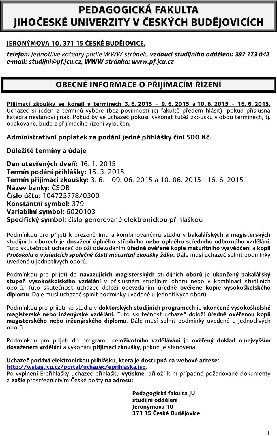 9. 6. 2015 a 10. 6. 2015 16. 6. 2015. Uchazeč si jeden z termínů vybere (bez povinnosti jej fakultě předem hlásit), pokud příslušná katedra nestanoví jinak.