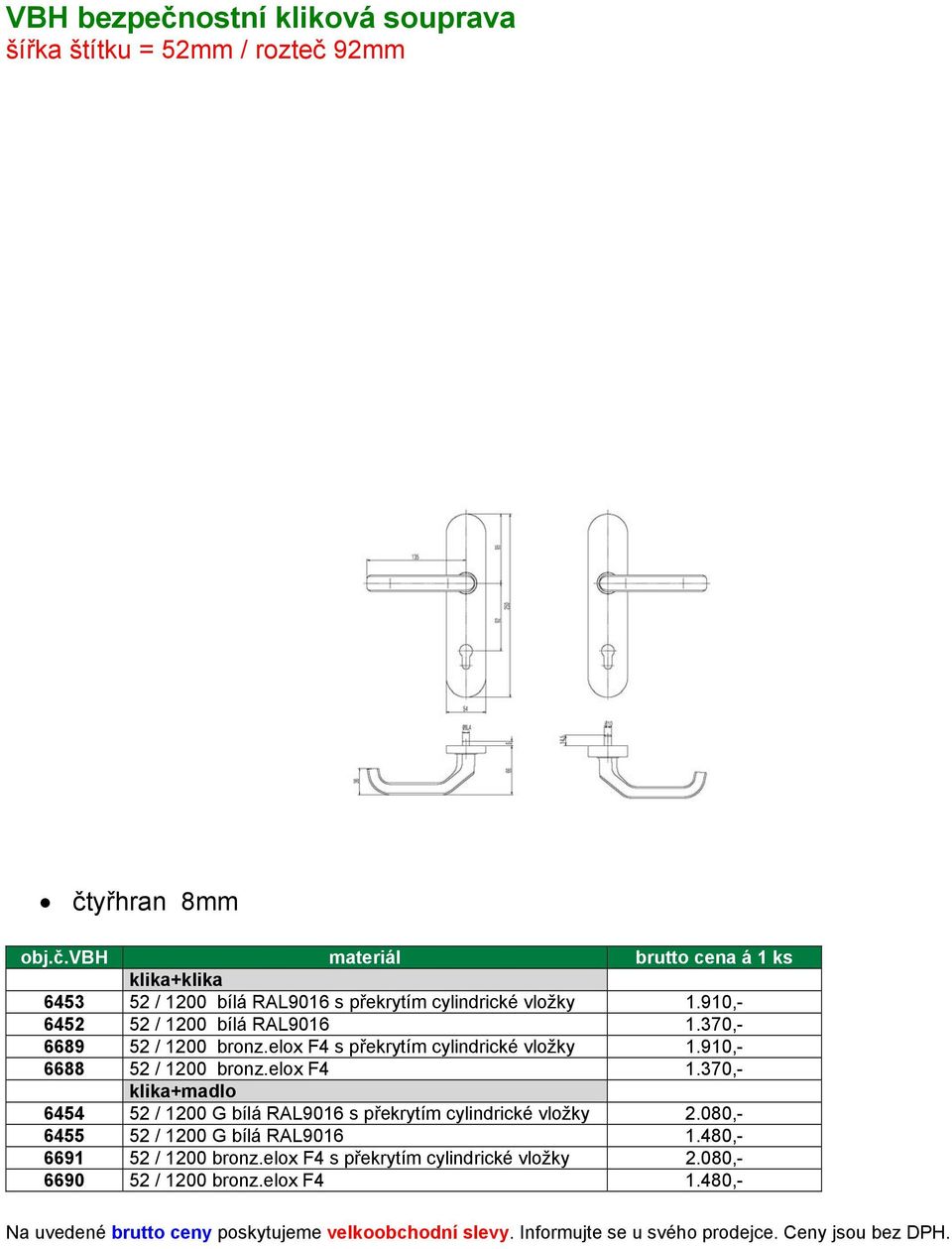 370,- klika+madlo 6454 52 / 1200 G bílá RAL9016 s překrytím cylindrické vložky 2.080,- 6455 52 / 1200 G bílá RAL9016 1.480,- 6691 52 / 1200 bronz.