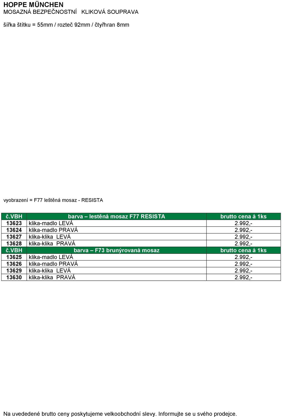992,- 13628 klika-klika PRAVÁ 2.992,- č.vbh barva F73 brunýrovaná mosaz brutto cena á 1ks 13625 klika-madlo LEVÁ 2.992,- 13626 klika-madlo PRAVÁ 2.