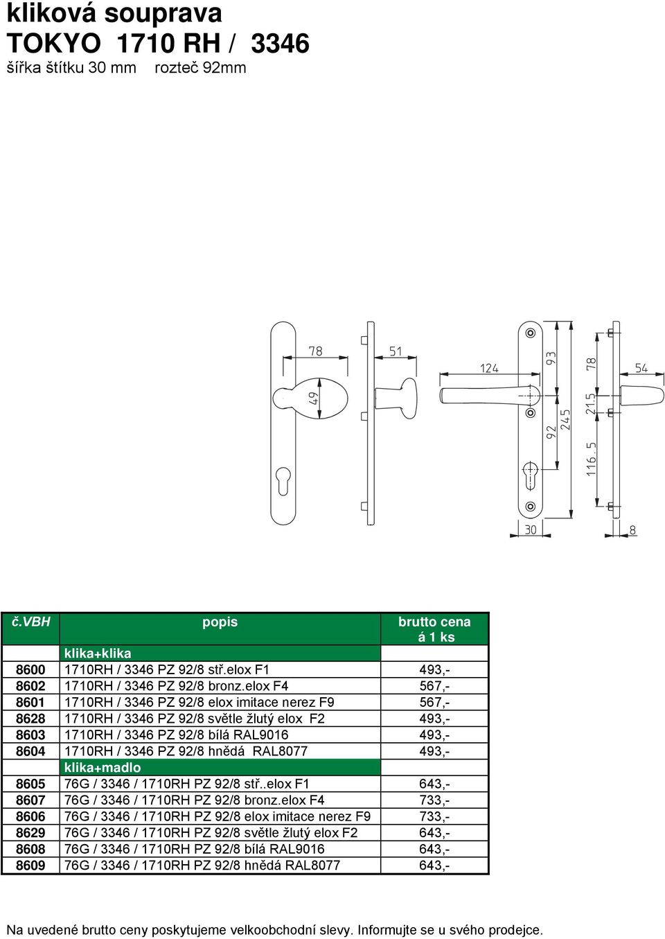 hnědá RAL8077 493,- klika+madlo 8605 76G / 3346 / 1710RH PZ 92/8 stř..elox F1 643,- 8607 76G / 3346 / 1710RH PZ 92/8 bronz.