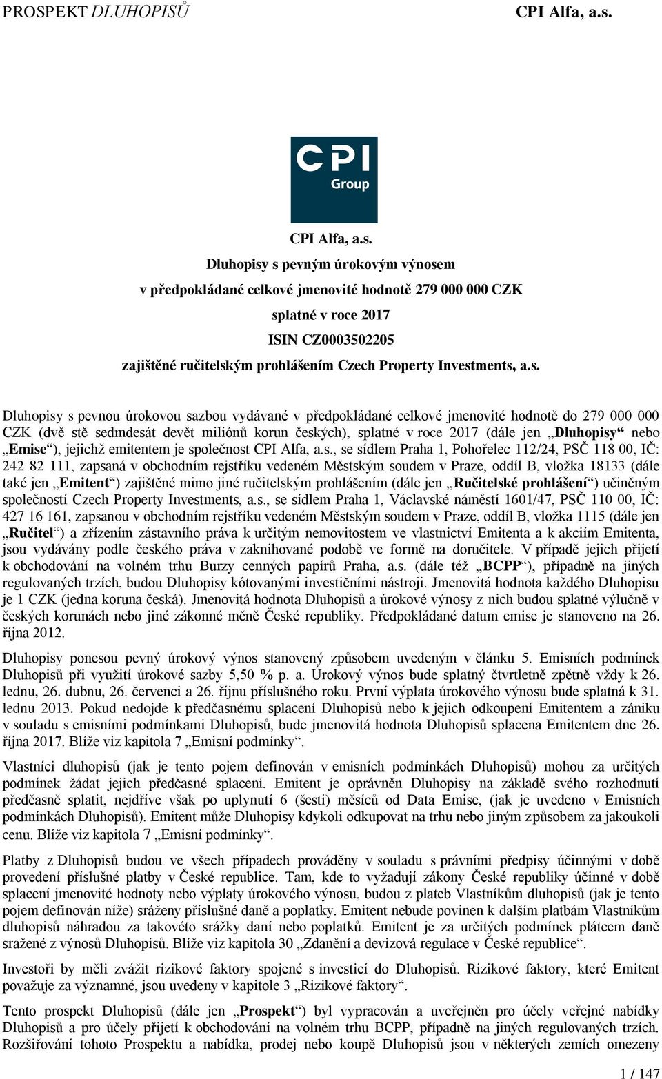 úrokovou sazbou vydávané v předpokládané celkové jmenovité hodnotě do 279 000 000 CZK (dvě stě sedmdesát devět miliónů korun českých), splatné v roce 2017 (dále jen  nebo Emise ), jejichž emitentem