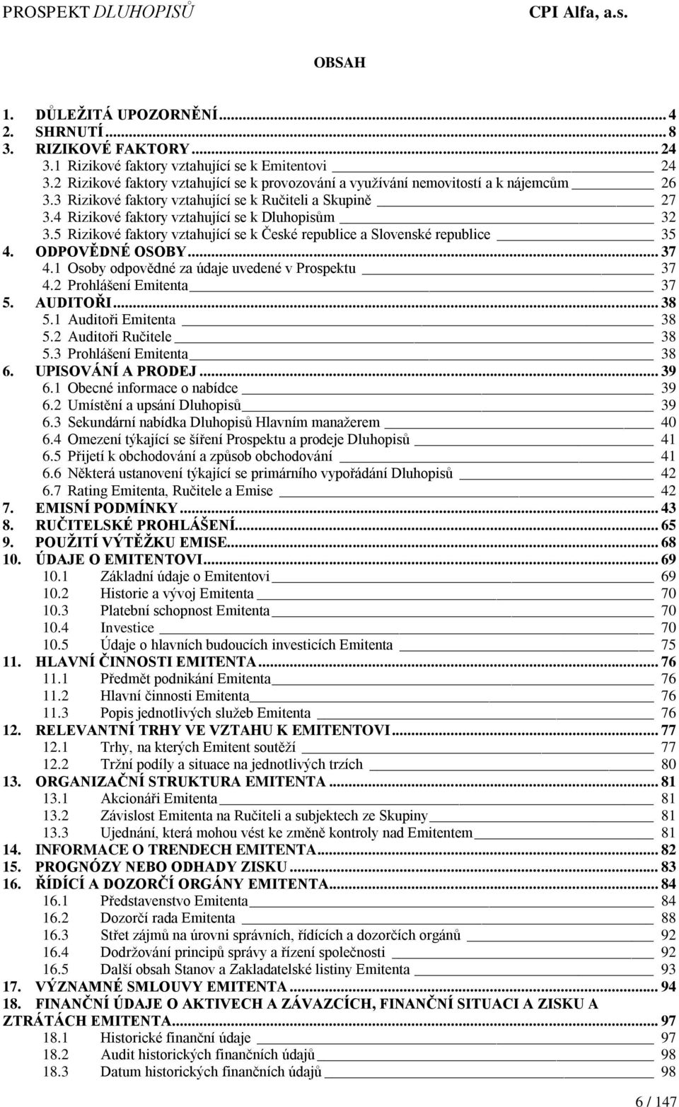 5 Rizikové faktory vztahující se k České republice a Slovenské republice 35 4. ODPOVĚDNÉ OSOBY... 37 4.1 Osoby odpovědné za údaje uvedené v Prospektu 37 4.2 Prohlášení Emitenta 37 5. AUDITOŘI... 38 5.