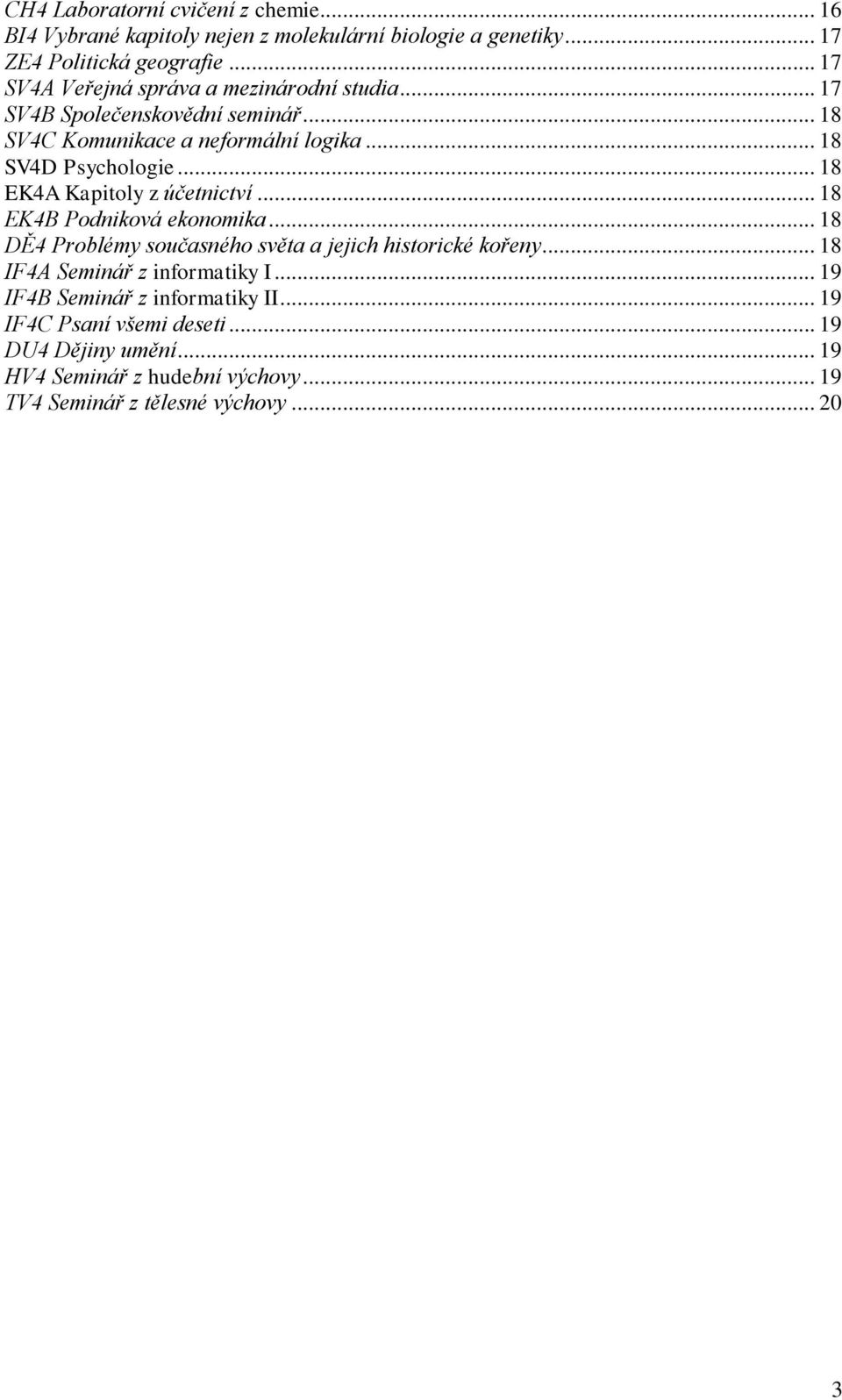 .. 18 EK4A Kapitoly z účetnictví... 18 EK4B Podniková ekonomika... 18 DĚ4 Problémy současného světa a jejich historické kořeny.