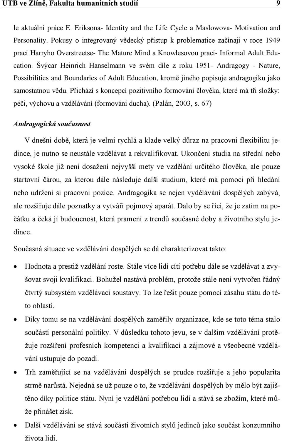 Švýcar Heinrich Hanselmann ve svém díle z roku 1951- Andragogy - Nature, Possibilities and Boundaries of Adult Education, kromě jiného popisuje andragogiku jako samostatnou vědu.