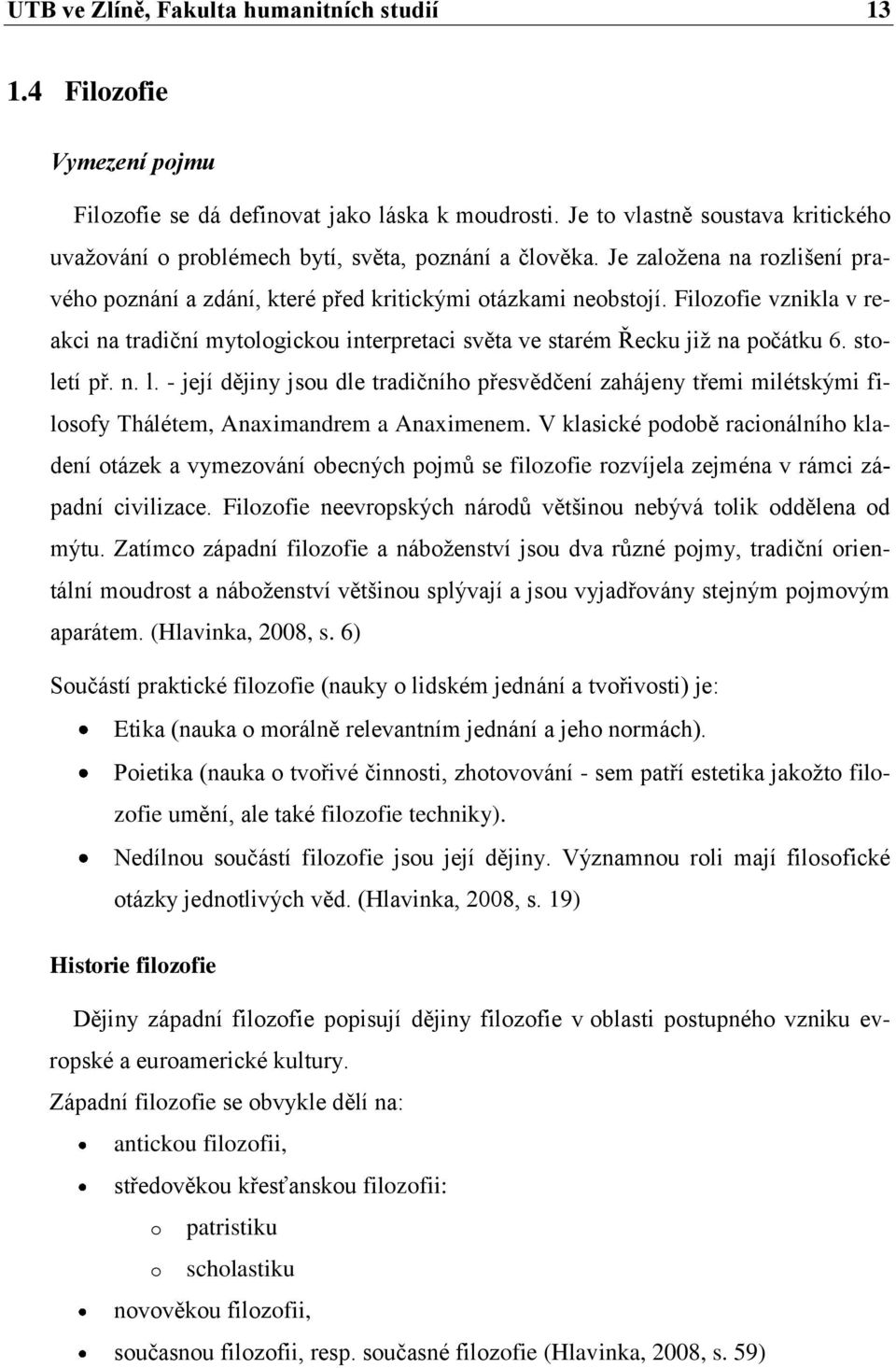 Filozofie vznikla v reakci na tradiční mytologickou interpretaci světa ve starém Řecku již na počátku 6. století př. n. l.