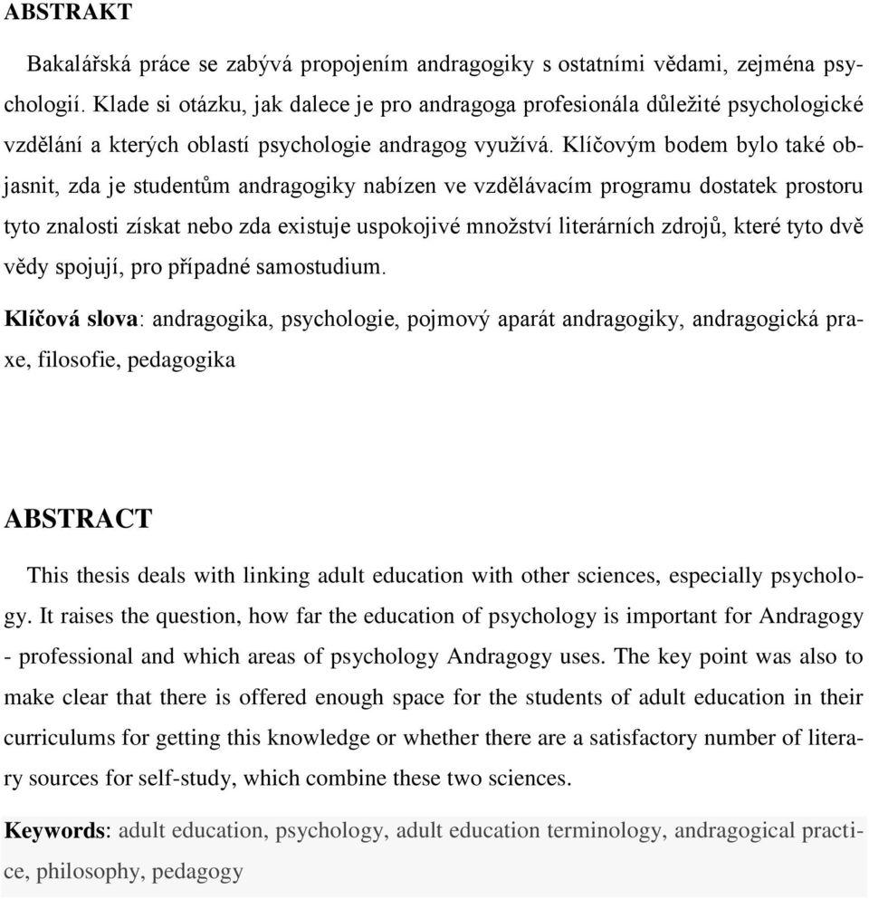 Klíčovým bodem bylo také objasnit, zda je studentům andragogiky nabízen ve vzdělávacím programu dostatek prostoru tyto znalosti získat nebo zda existuje uspokojivé množství literárních zdrojů, které